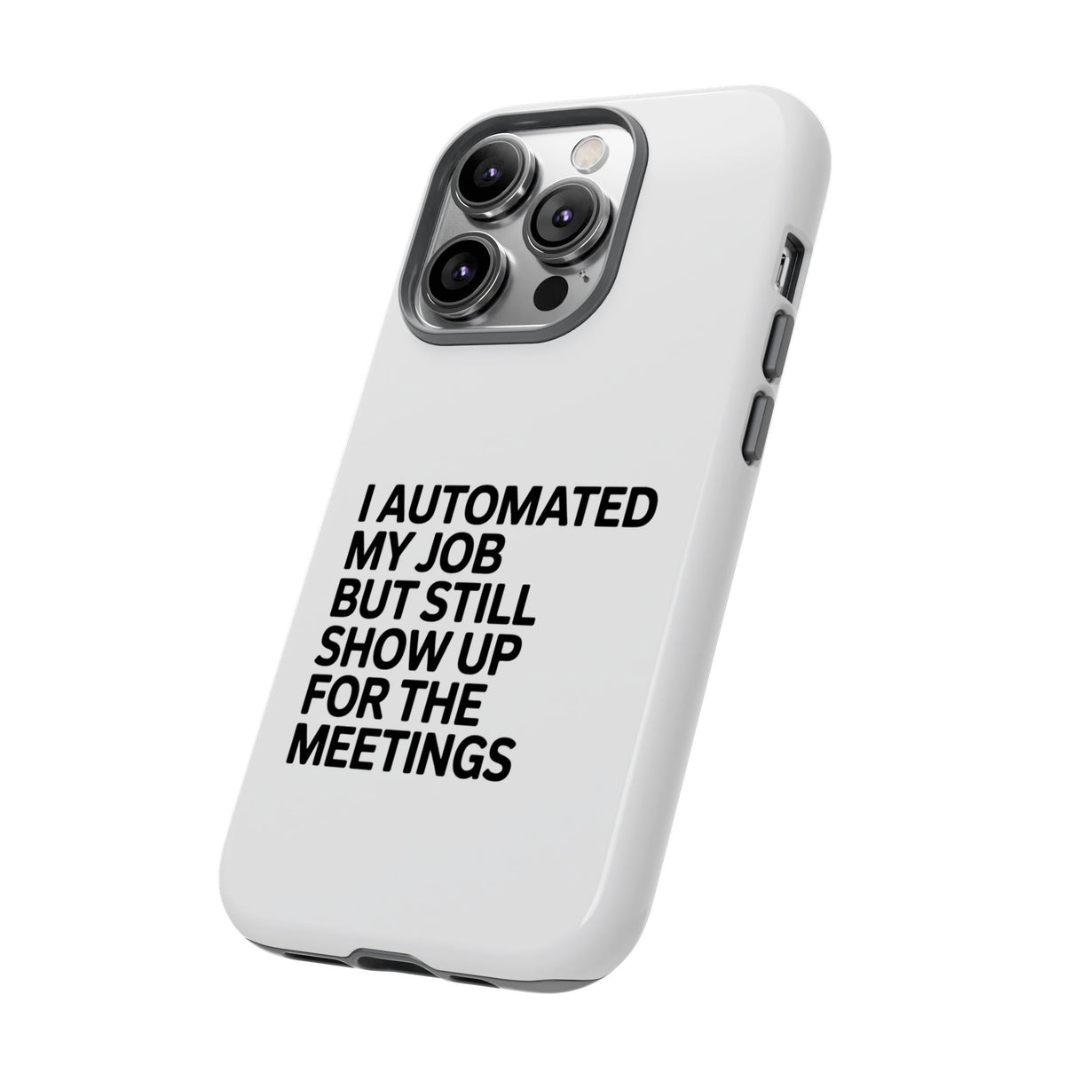 I Automated My Job But Still Show Up for the Meetings Phone Case