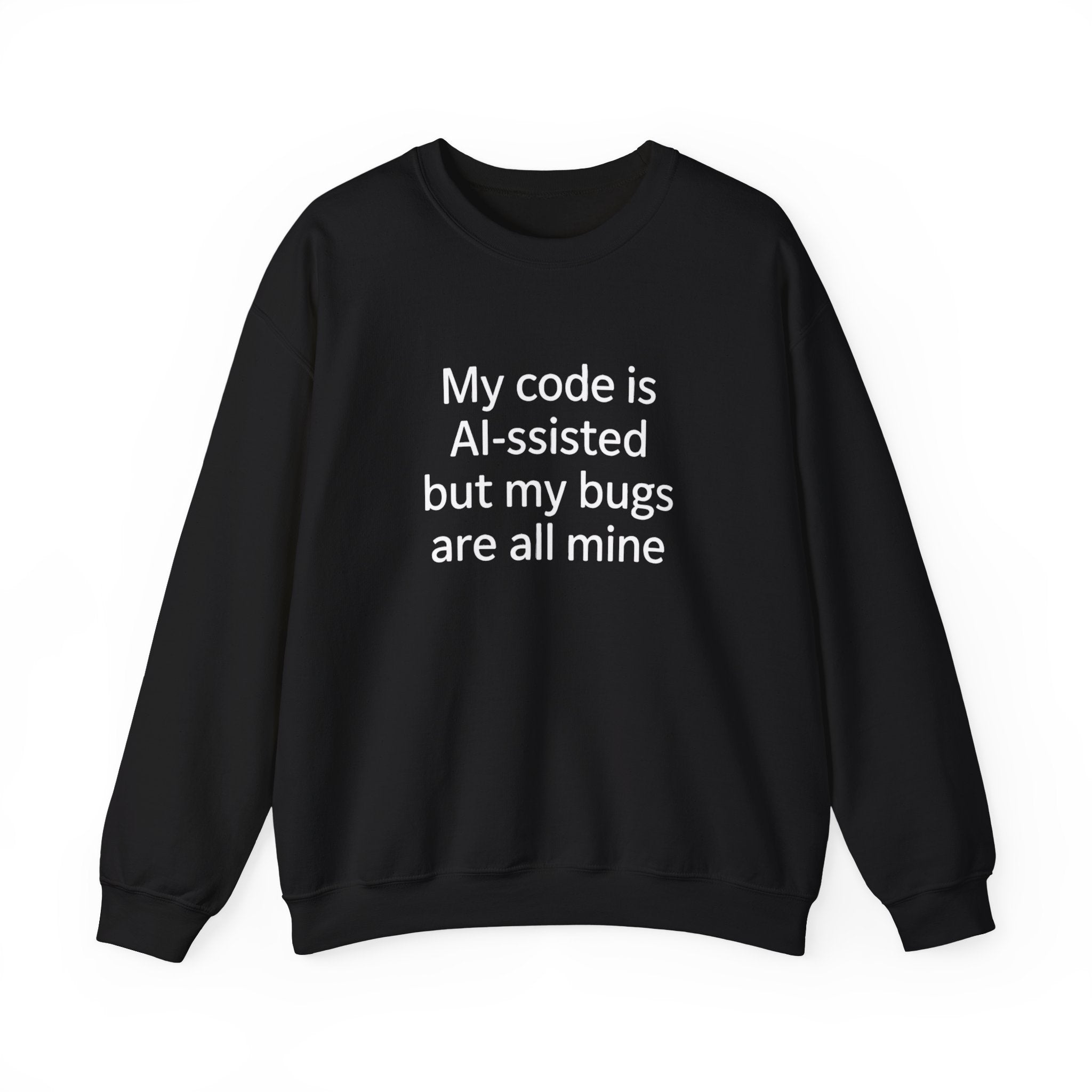 My code is AI-ssisted but my bugs are all mine - Sweatshirt