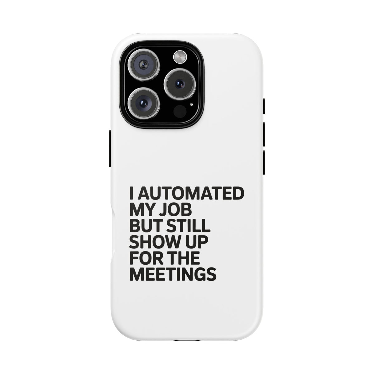I Automated My Job But Still Show Up for the Meetings Phone Case