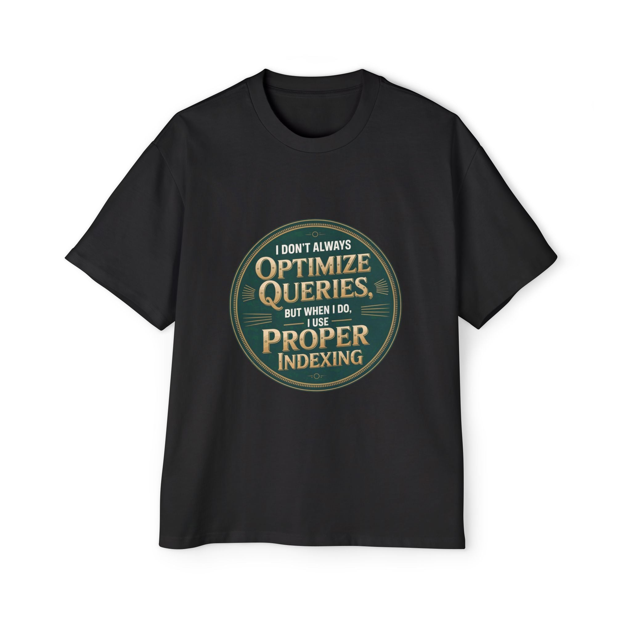 The "I Don't Always Optimize Queries - Heavy Oversized Tee" is a black oversized shirt made from soft carded cotton, featuring a circular design with the witty text about using proper indexing for query optimization.