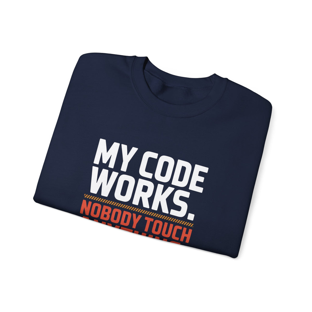 My Code Works, Nobody Touch Anything Sweatshirt