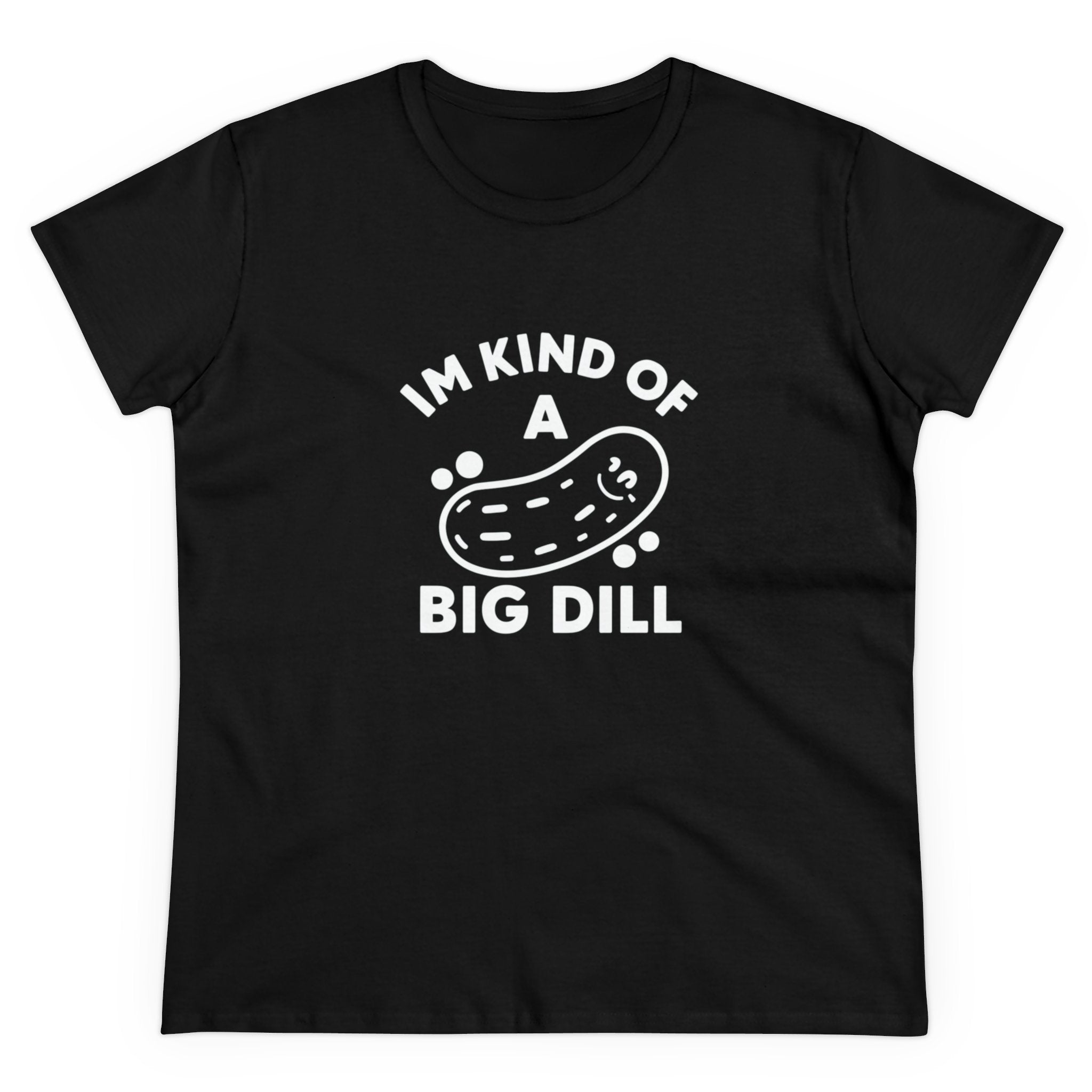 I'M KIND OF A BIG DILL - Women's Tee