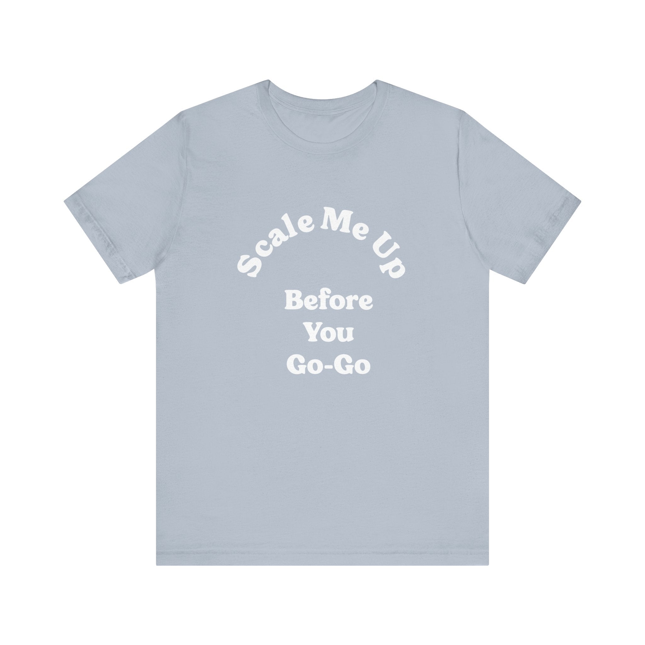 The "Scale Me Up Before You Go Go" T-shirt is a light gray tee made from soft Airlume cotton, featuring the playful phrase in white, curved text.