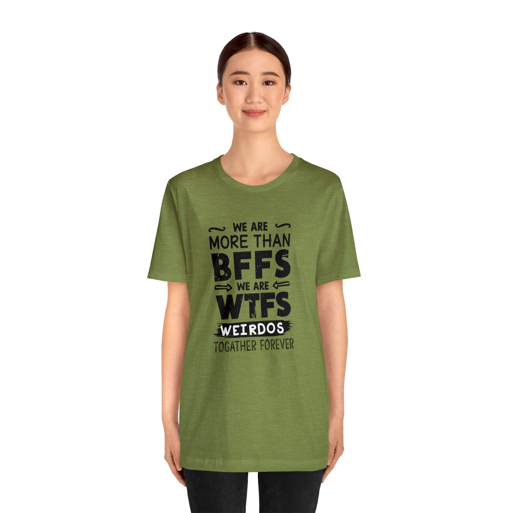 Today, a woman wearing a green unisex We Are More T-Shirt placed an order for bfftws printed on it.