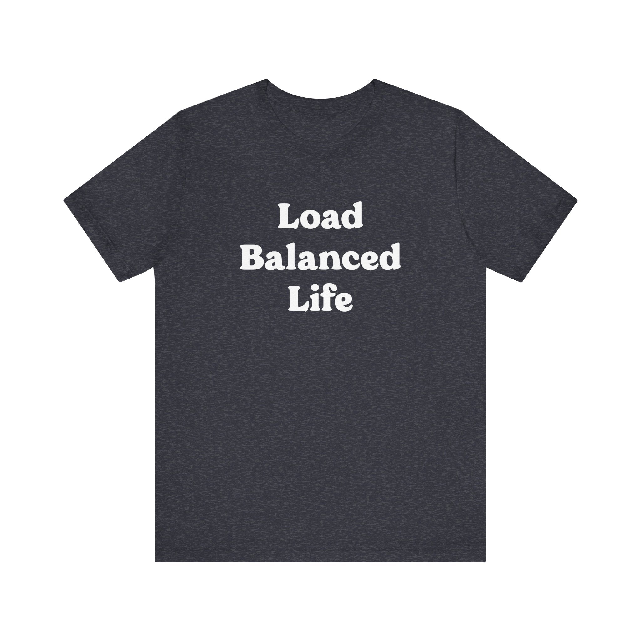 The "Load Balanced Life" T-shirt features the text printed in white on a dark gray background and is crafted from unparalleled comfort Airlume combed and ring-spun cotton.