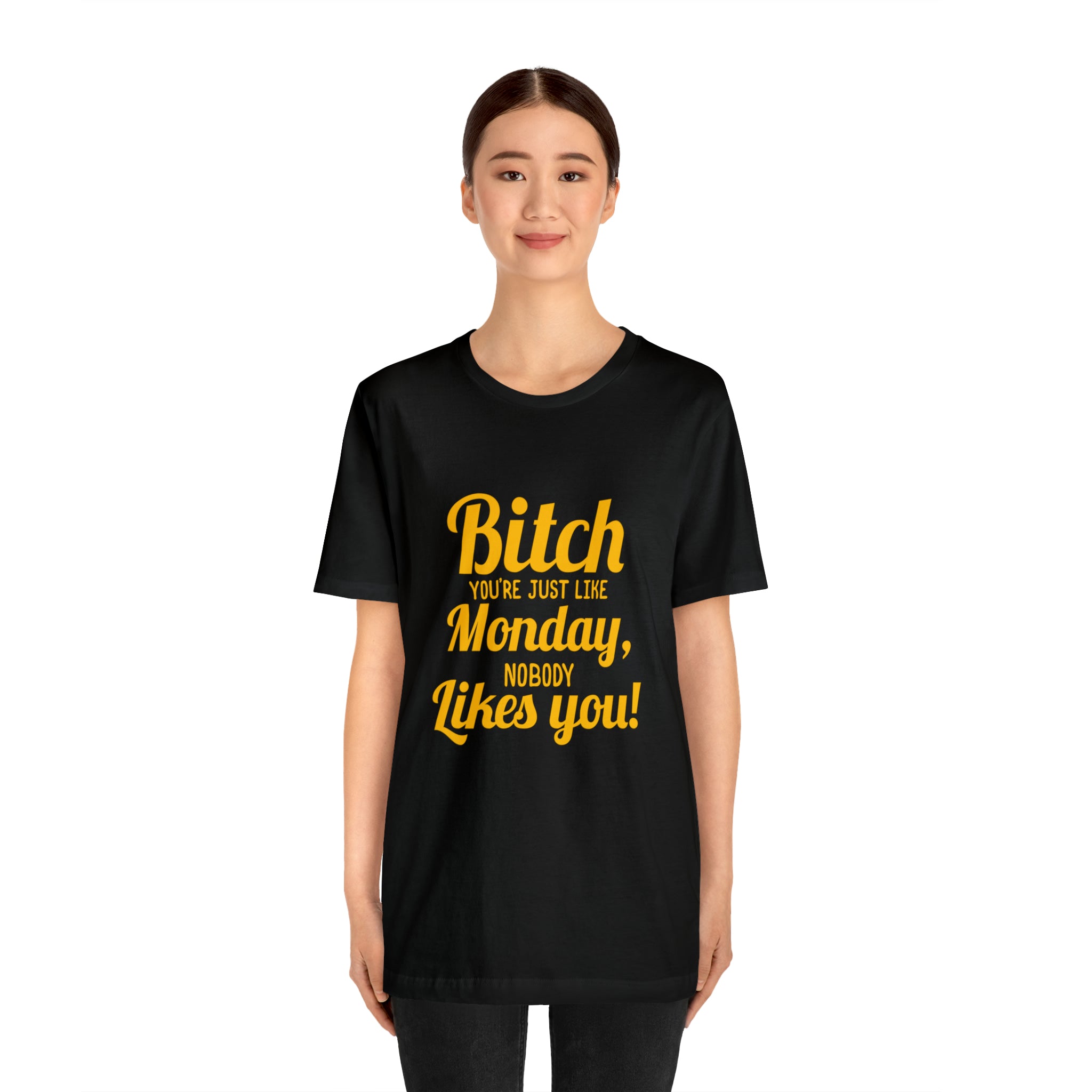 A woman wearing a stylish black t-shirt that says "Bitch you are just like Monday nobody likes you" T-Shirt