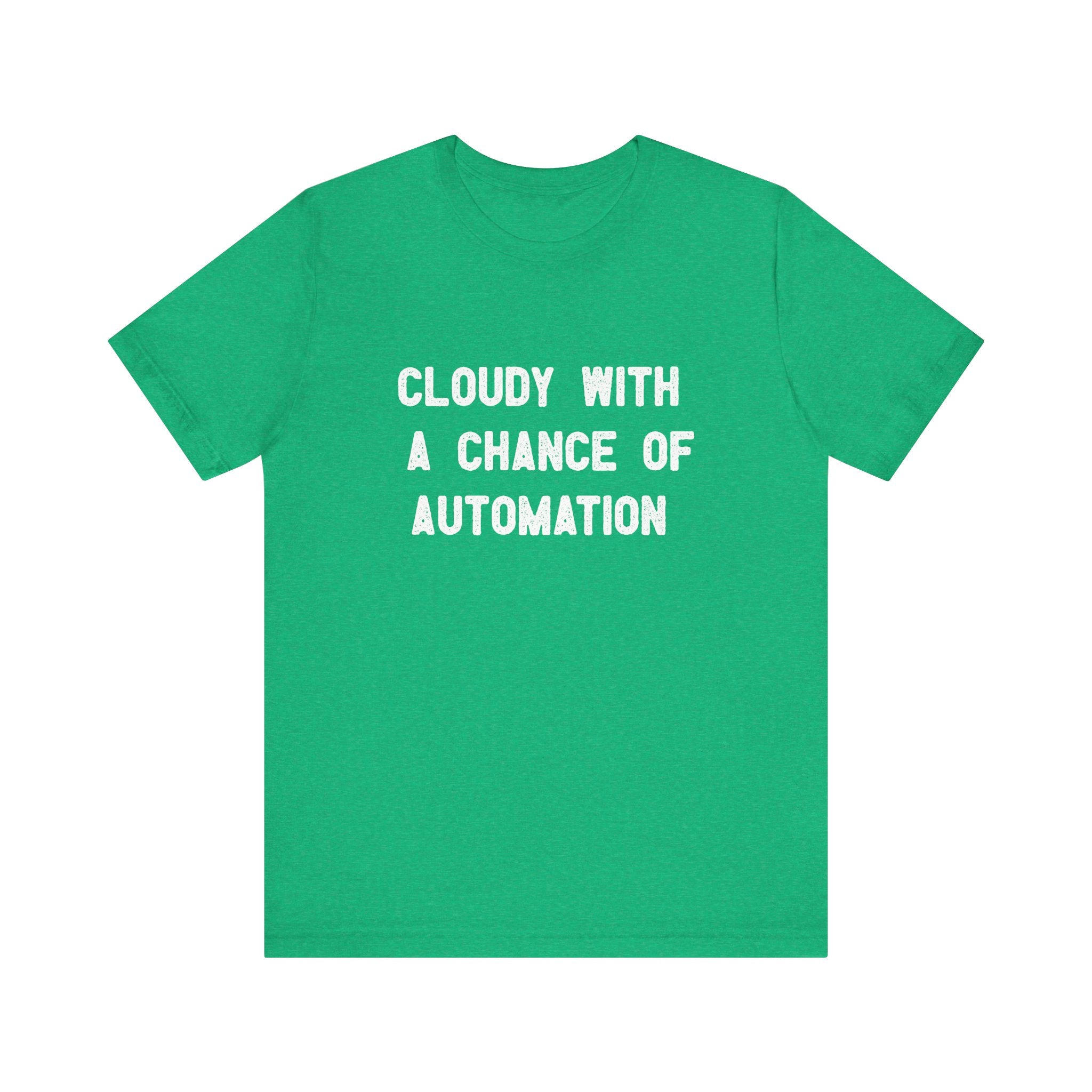 The "Cloudy With a Chance of Automation" T-shirt, made from Airlume cotton, showcases bold white text on a green background, combining comfort with a playful message.