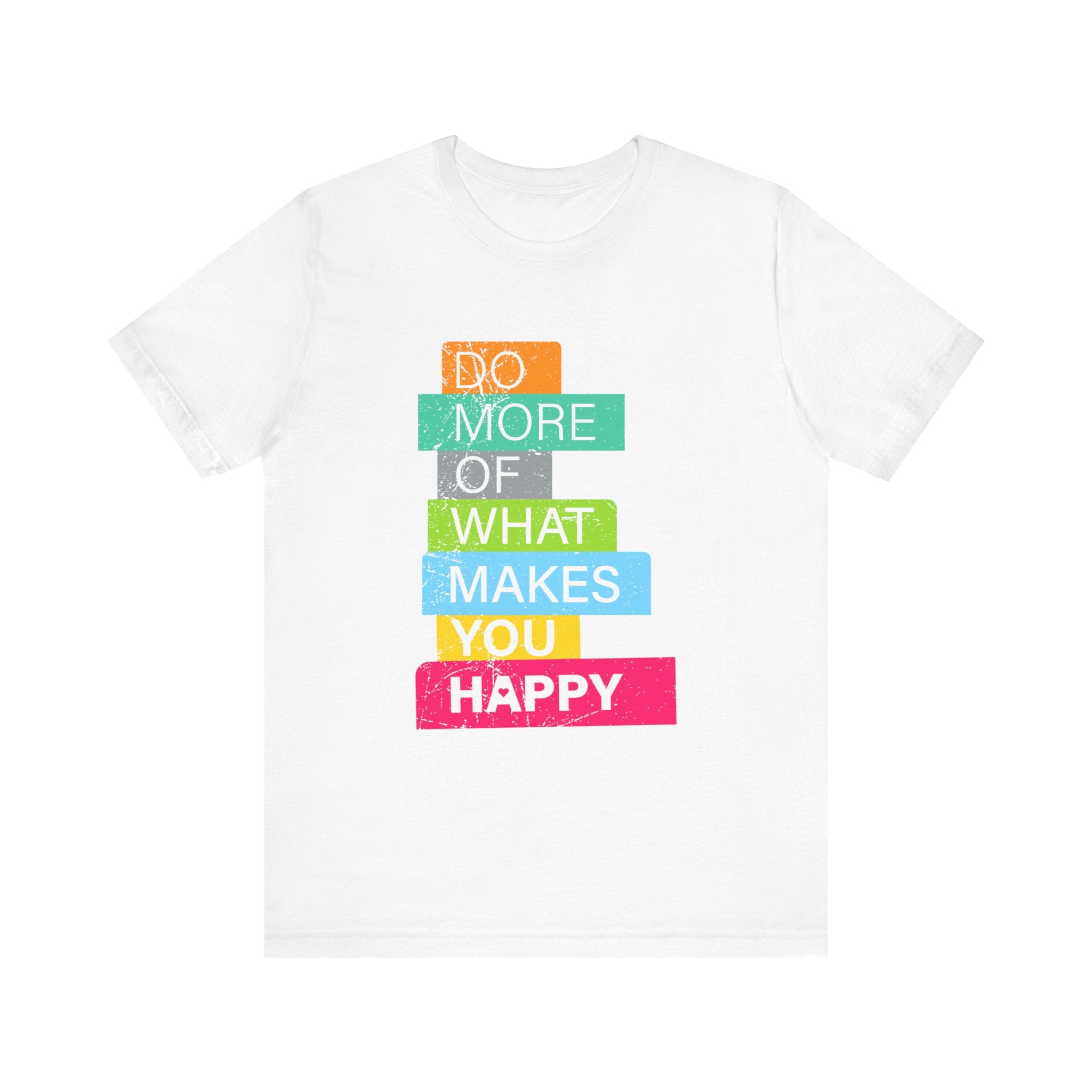 Do More of What Makes You Happy - T-Shirt