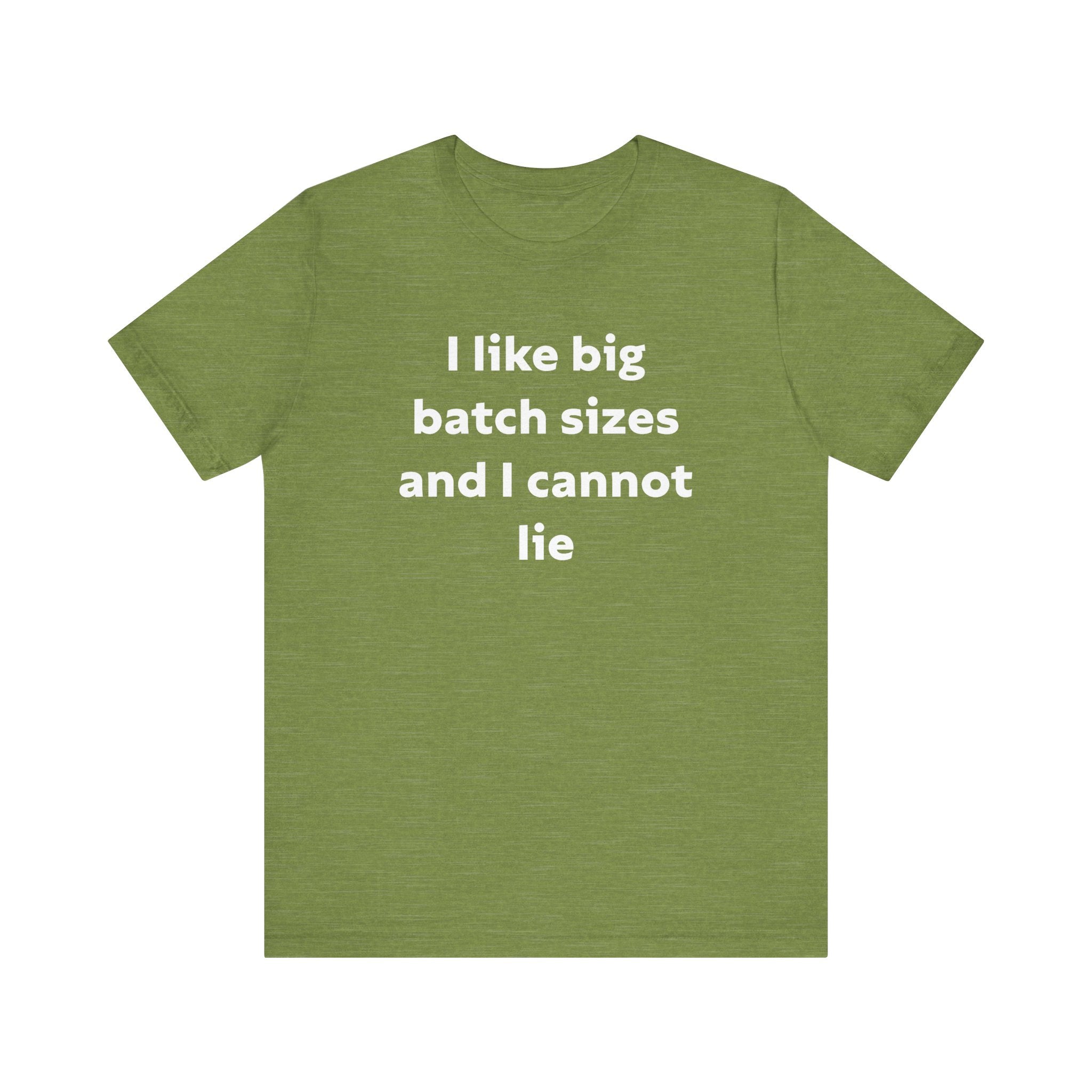 I Like Big Batch Sizes and I Cannot Lie - T-Shirt