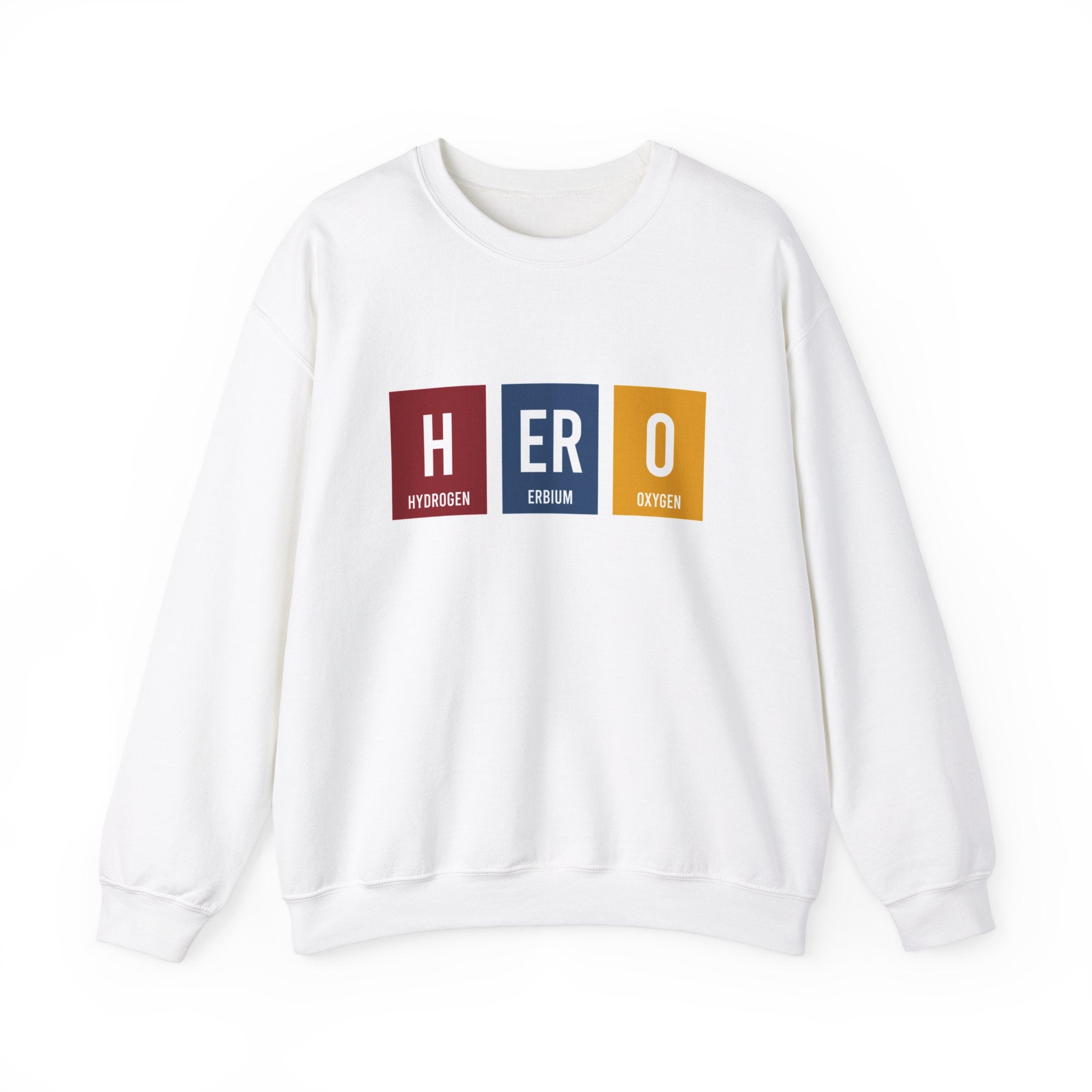 HERO - Sweatshirt with the word "HERO" displayed in a periodic table style. "H" is for Hydrogen, "Er" is for Erbium, and "O" is for Oxygen. Perfect blend of comfort and style to keep you warm this winter.