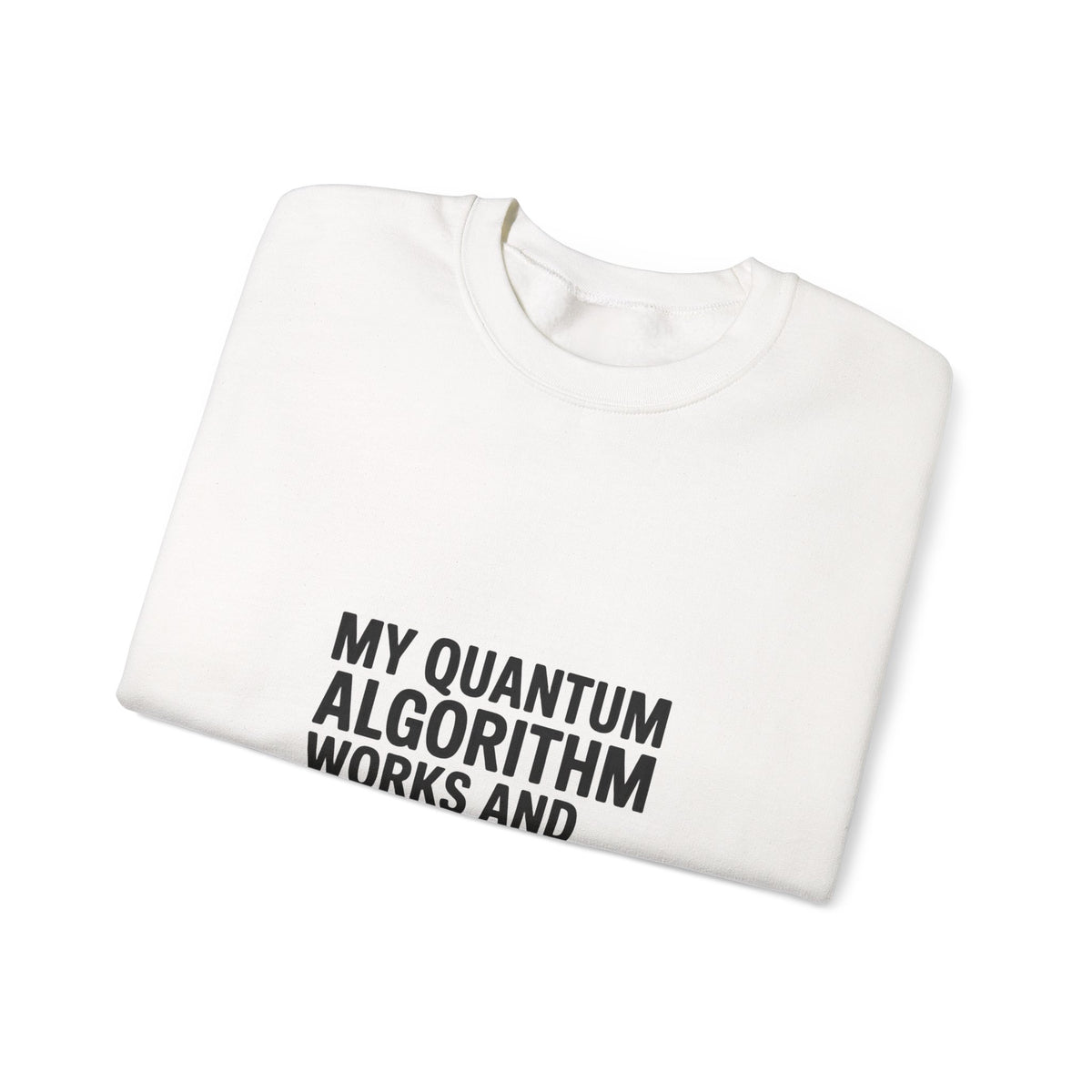 My Quantum Algorithm Works and Doesn't Work Simultaneously Sweatshirt