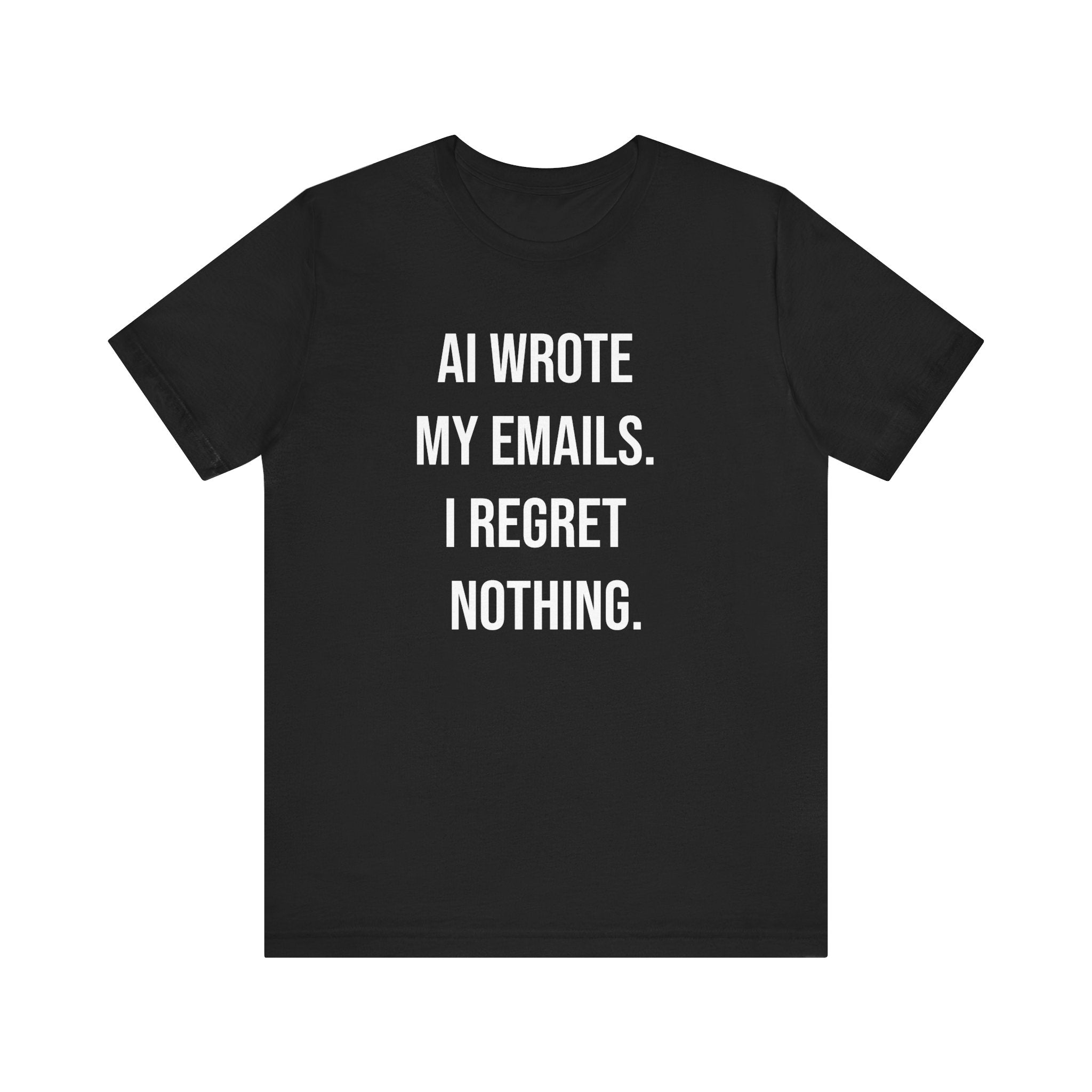 AI WROTE MY EMAILS I REGRET NOTHING -T Shirt: A black tee with bold white text, perfect for programmers who let AI manage their inbox. Ideal for anyone embracing the future of email!.