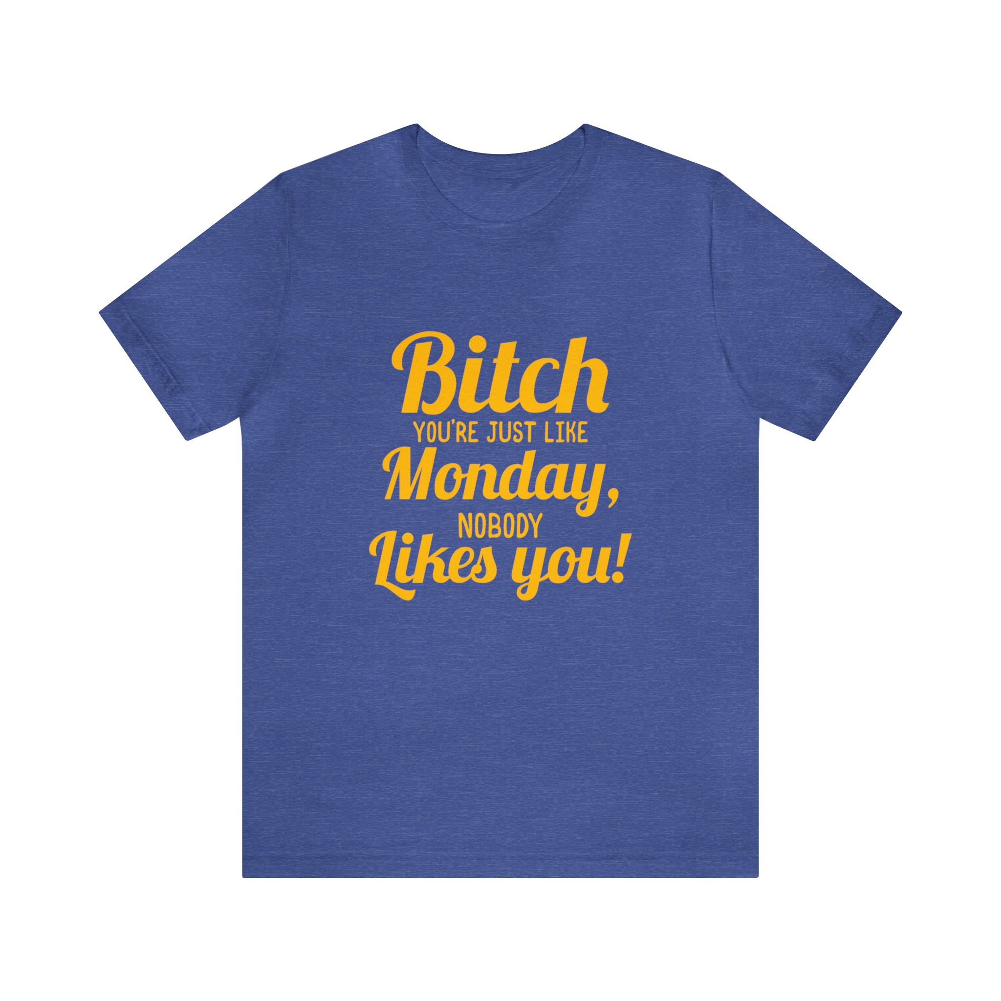 Updated Description: Bitch you are just like Monday nobody likes you T-shirt.