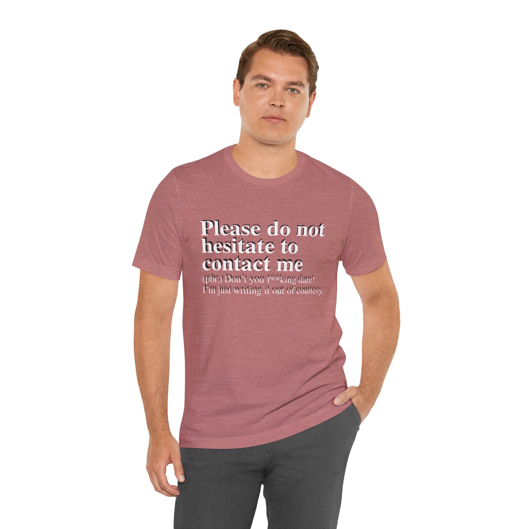 Man wearing a maroon unisex Please Do Not Hesitate to Contact Me T-Shirt with text: "please do not hesitate to contact me (lol) but at a time convenient for me please i’m just whining cuz i’m out