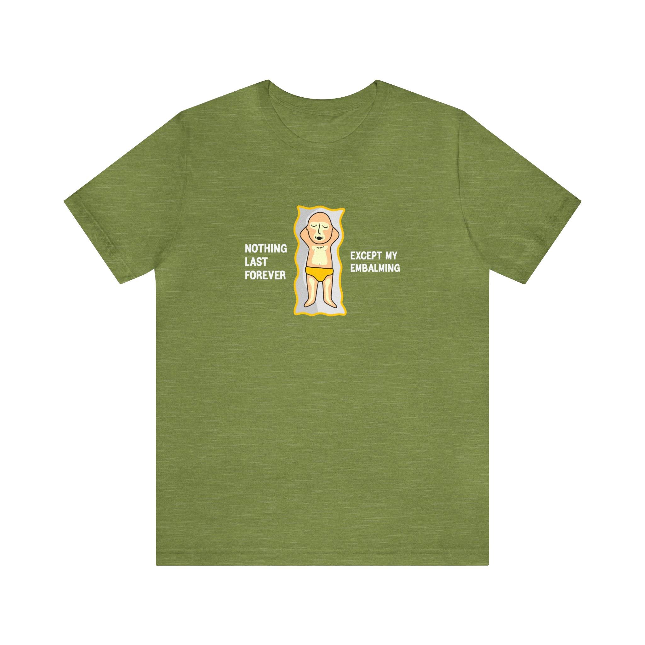 A Nothing Last Forever Except My Embalming T-Shirt featuring an image of a man in a green shirt.