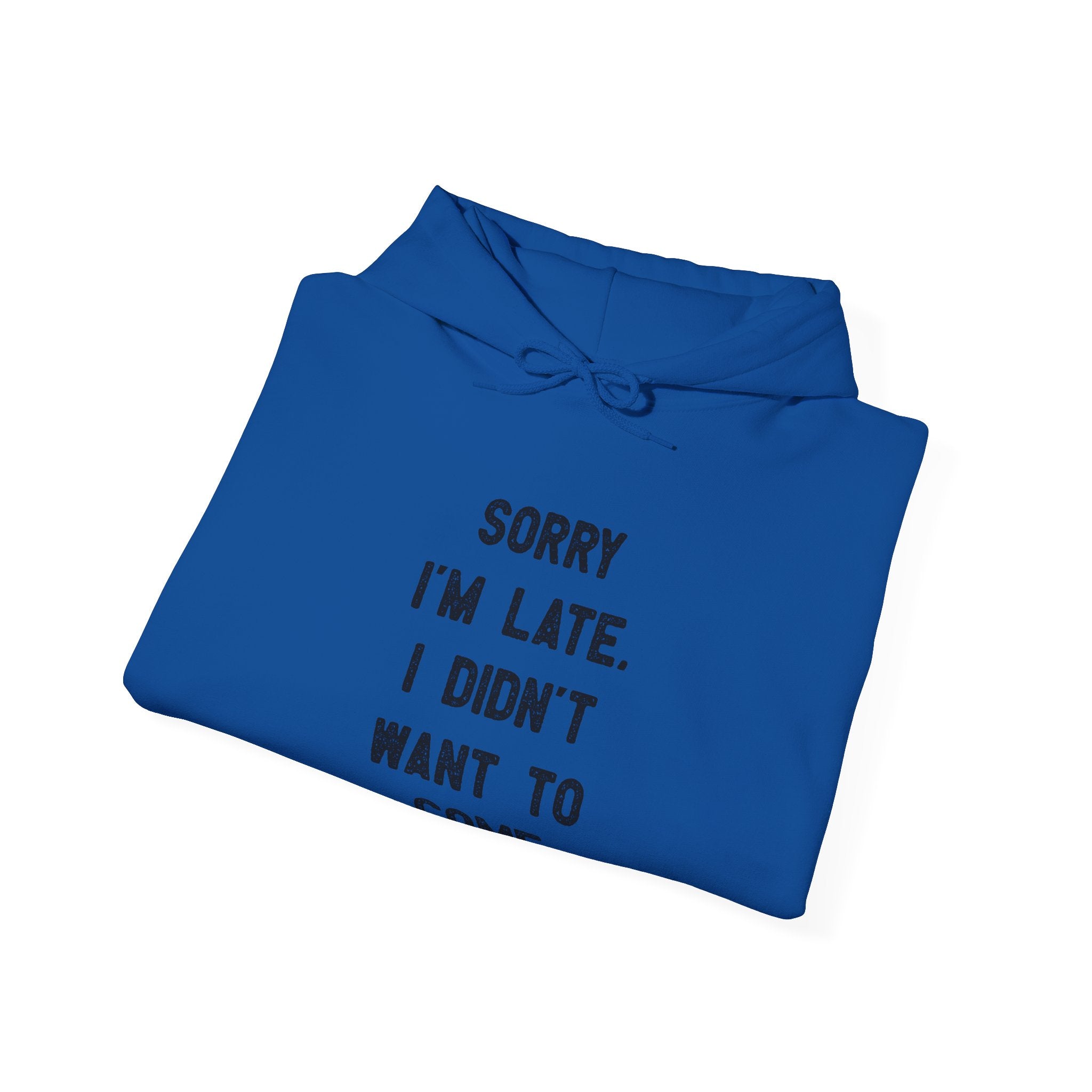 Sorry I'm Late I Didn't Want to Come - Hooded Sweatshirt