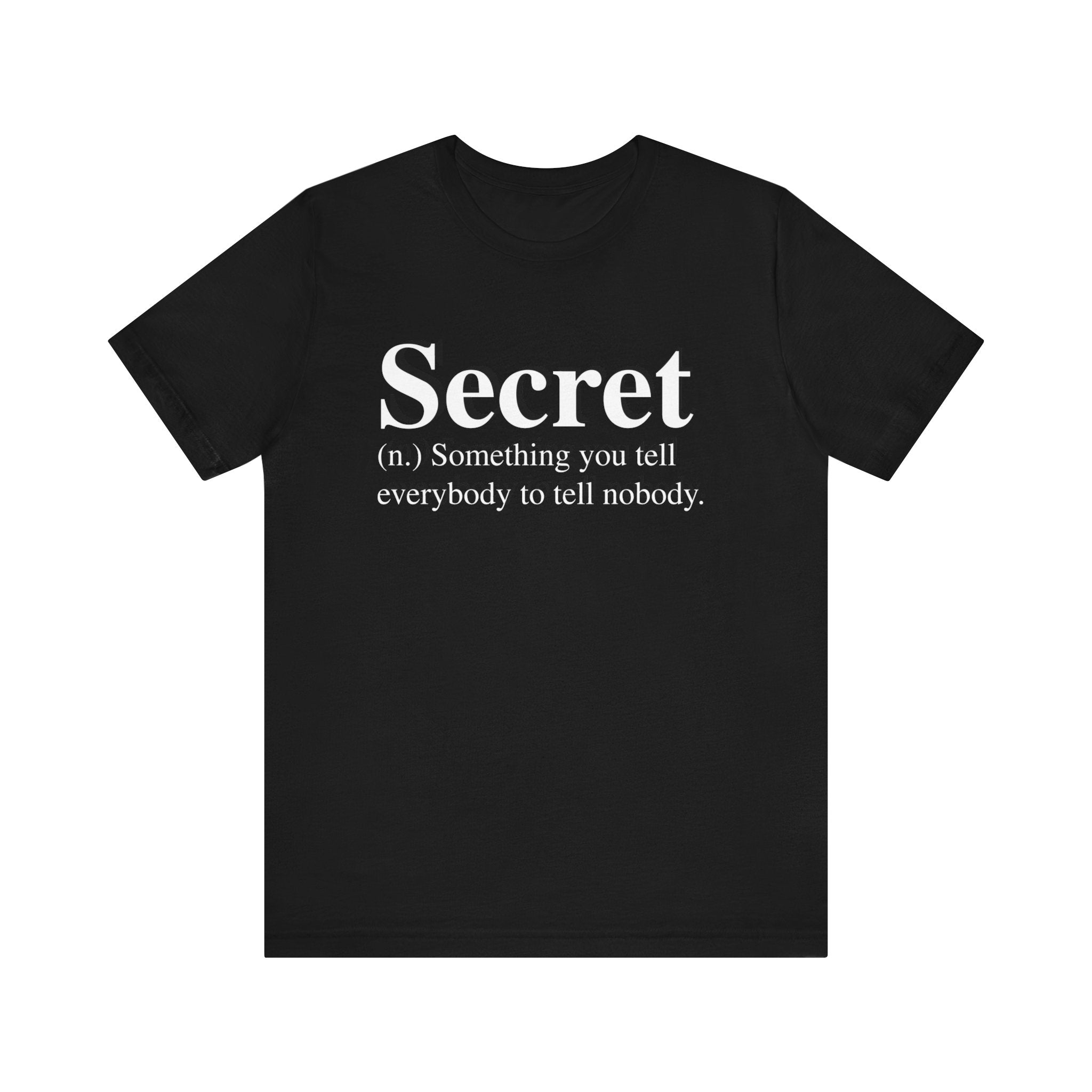 Black Secret T-Shirt with quality print and white text that reads "secret (n.) something you tell everybody to tell nobody.