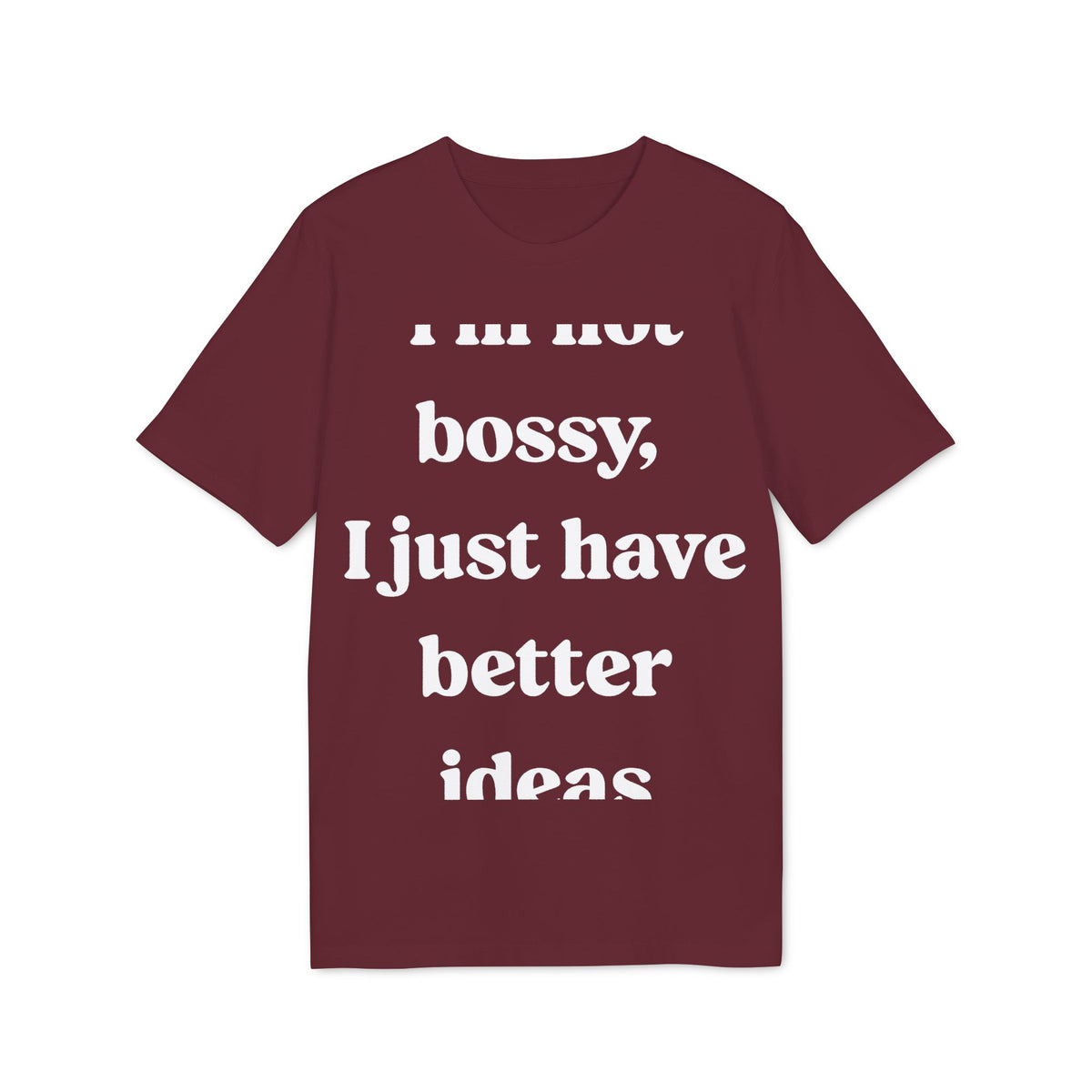 I'm Not Bossy, I Just Have Better Ideas Organic Tee