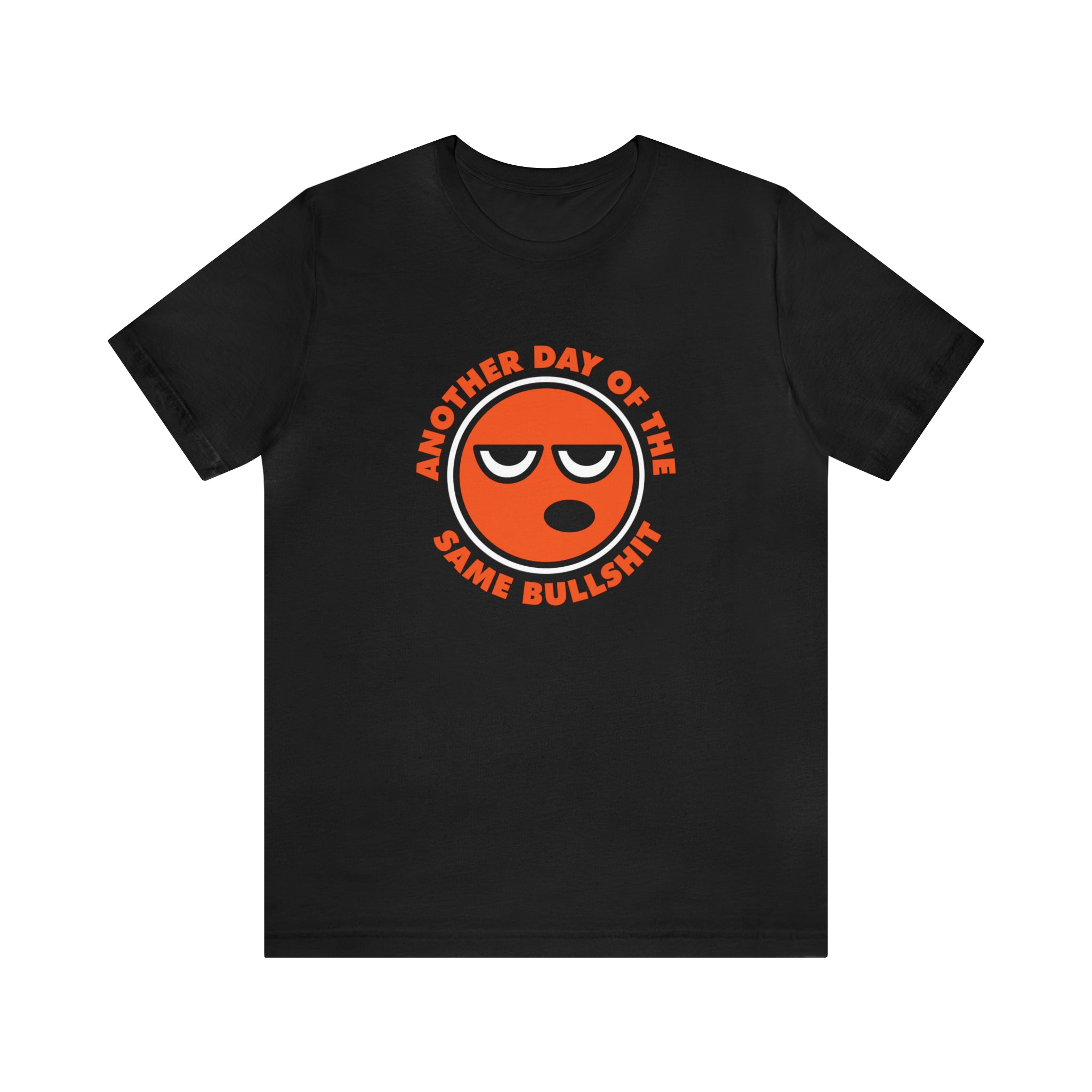 A Another Day of the Same Bullshit t-shirt with an orange smiley face, symbolizing a positive attitude.