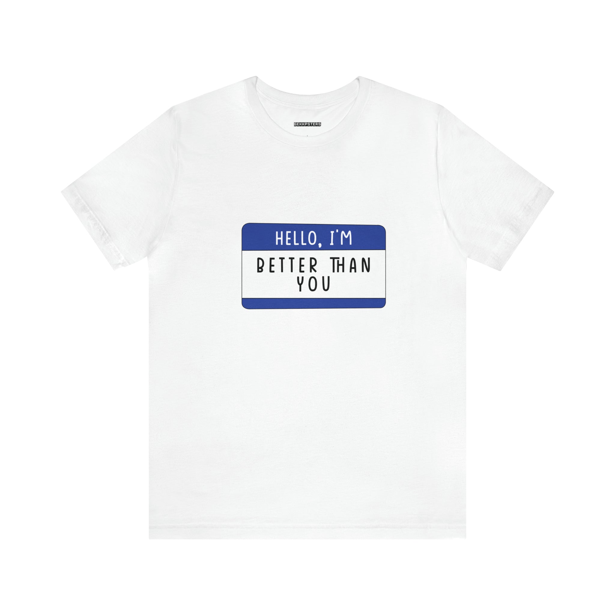 White t-shirt featuring a blue name tag graphic with the text "hello, i'm better than you" on the chest, adding a touch of geeky charm.