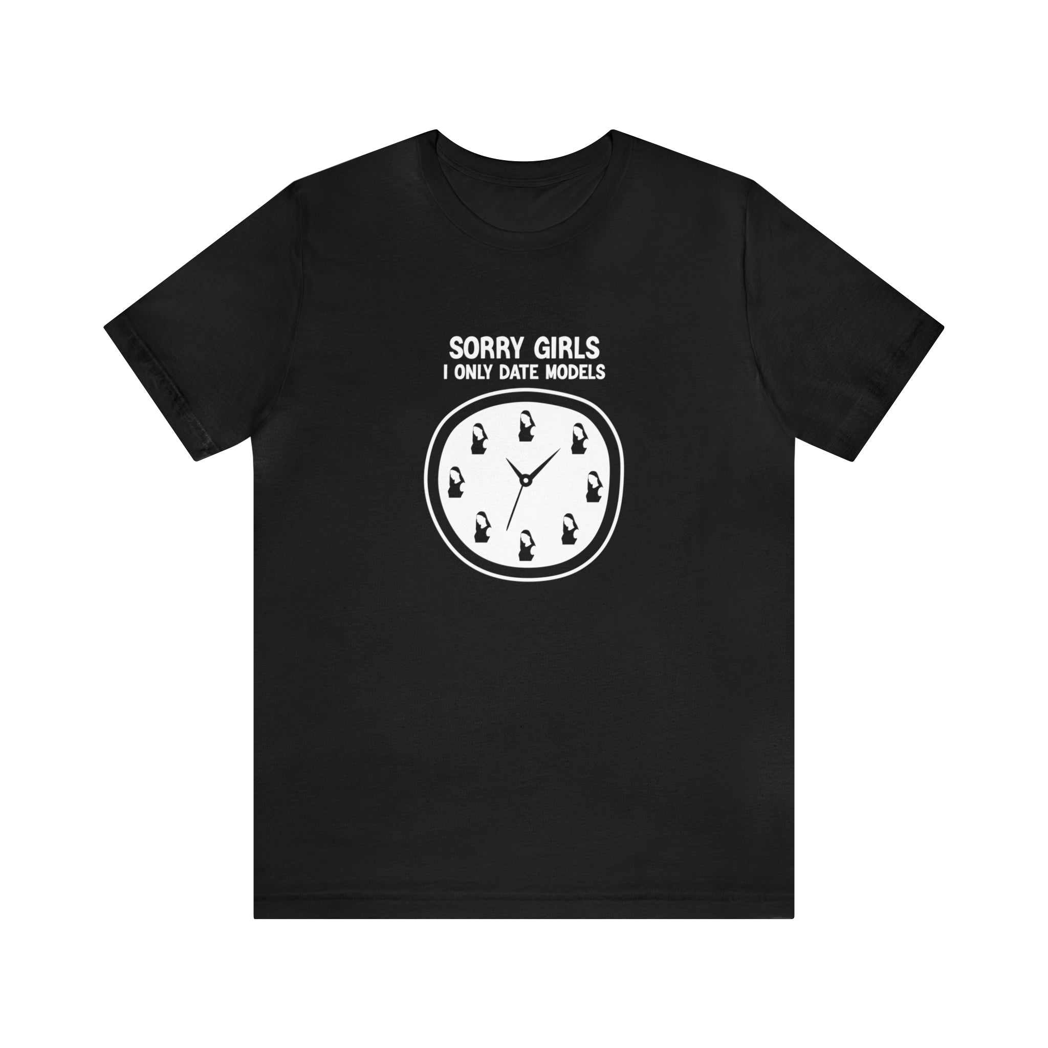A bold Sorry Girls I Only Date Models t-shirt with a clock on it.
