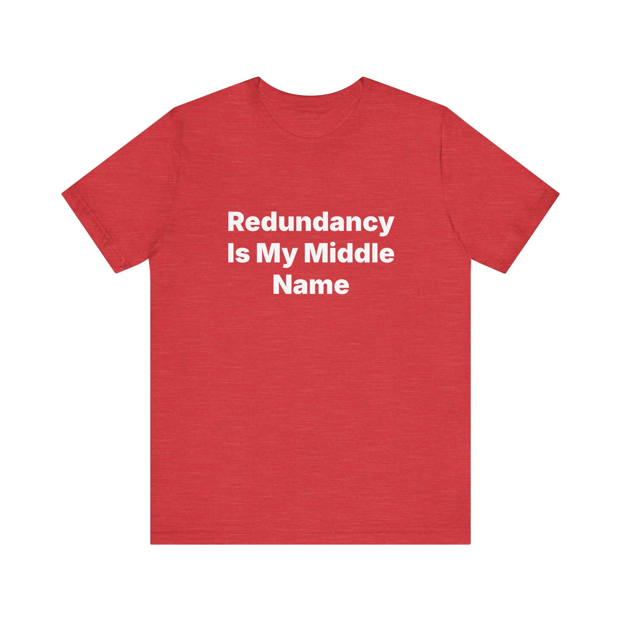 Redundancy Is My Middle Name - T-Shirt