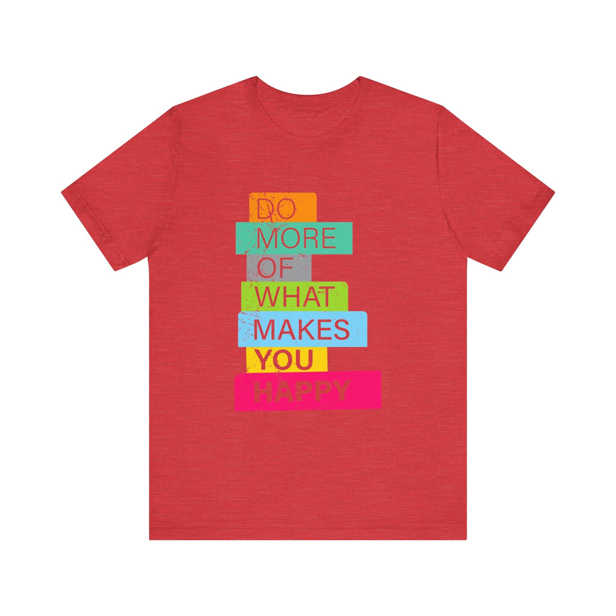 Do More of What Makes You Happy - T-Shirt