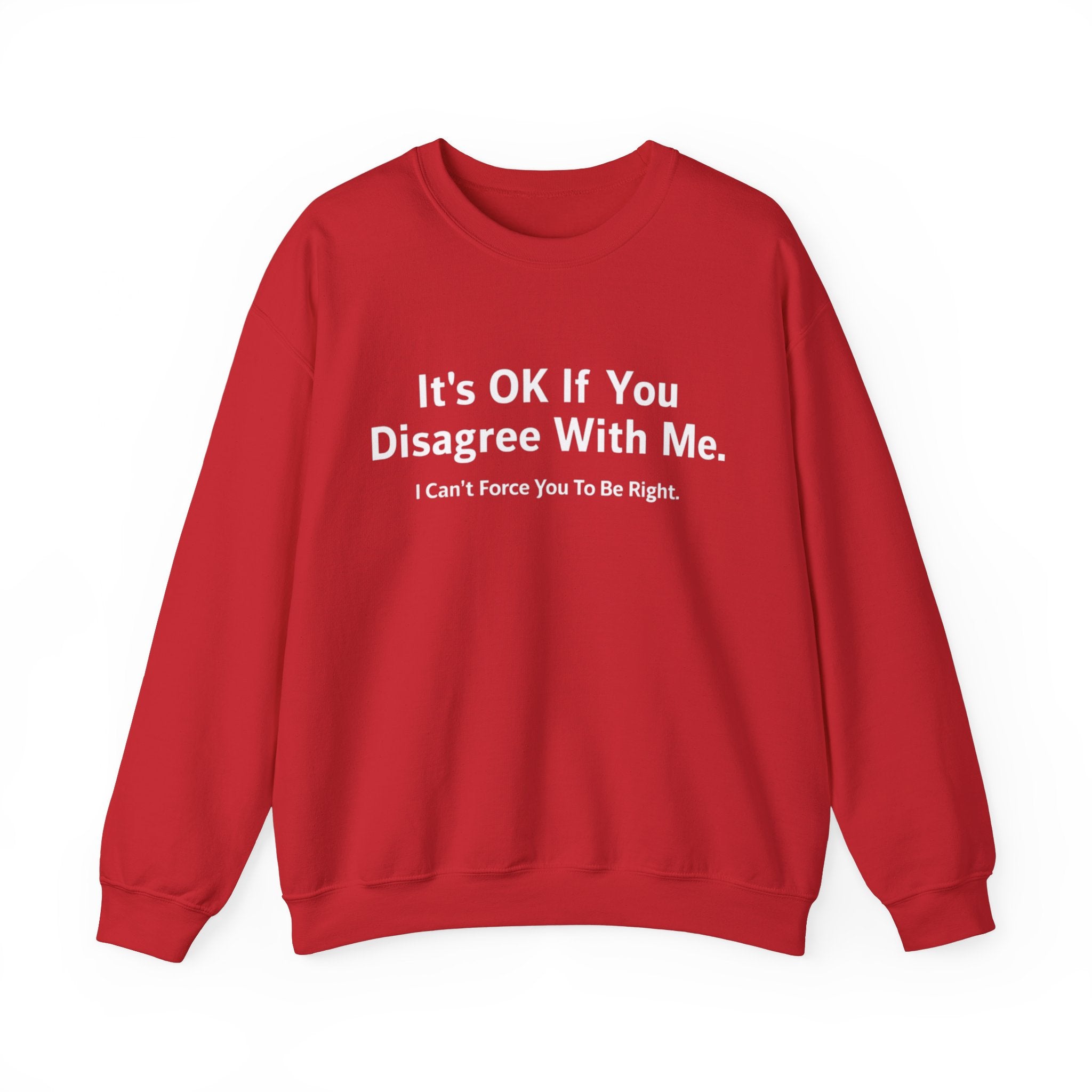 It's Ok If You Disagree With Me -  Sweatshirt