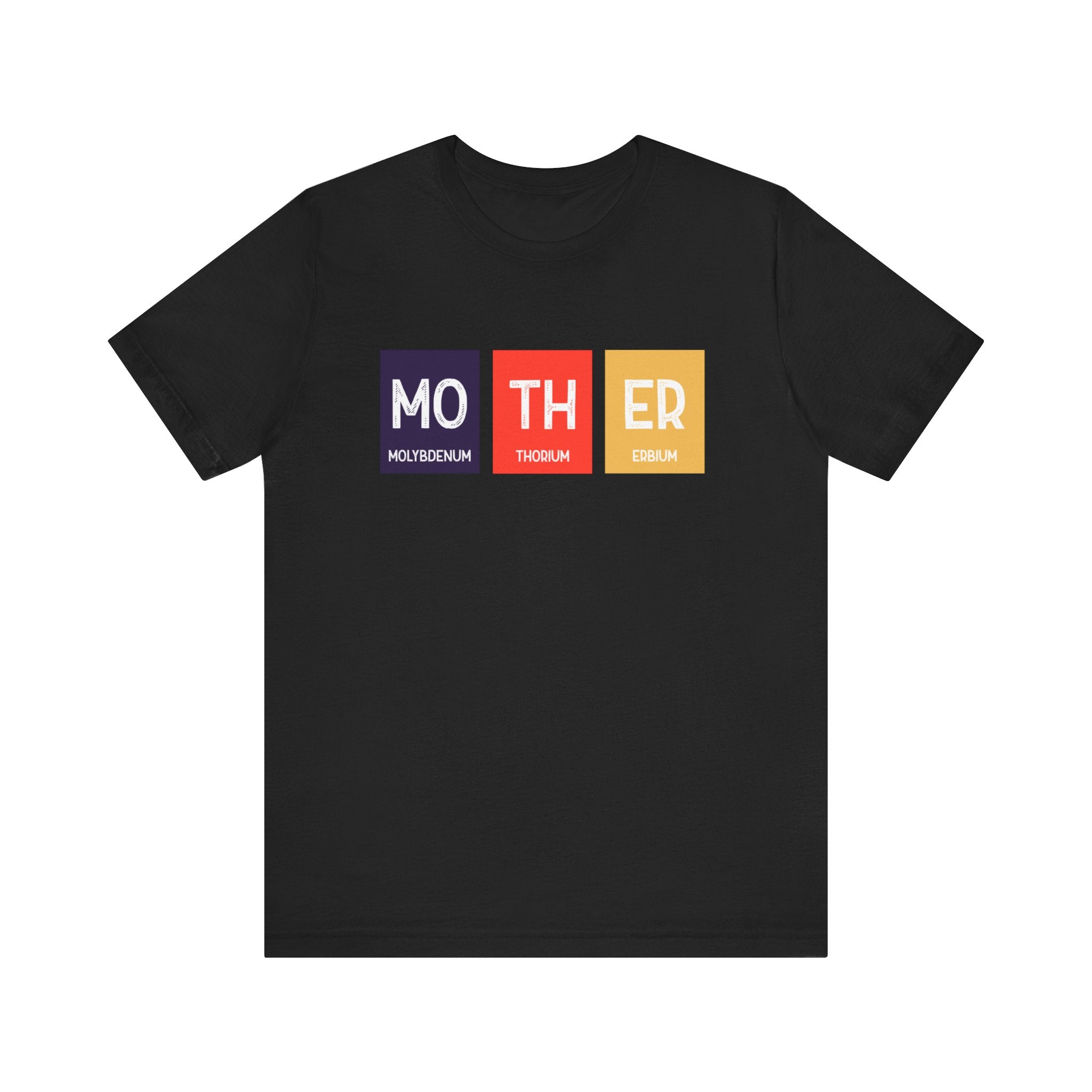 Mo-TH-ER - T-Shirt, showcasing "MOTHER" written with elements from the periodic table: Molybdenum (Mo), Thorium (Th), and Erbium (Er). Experience ultimate comfort and unique fashion in this stylish tee.