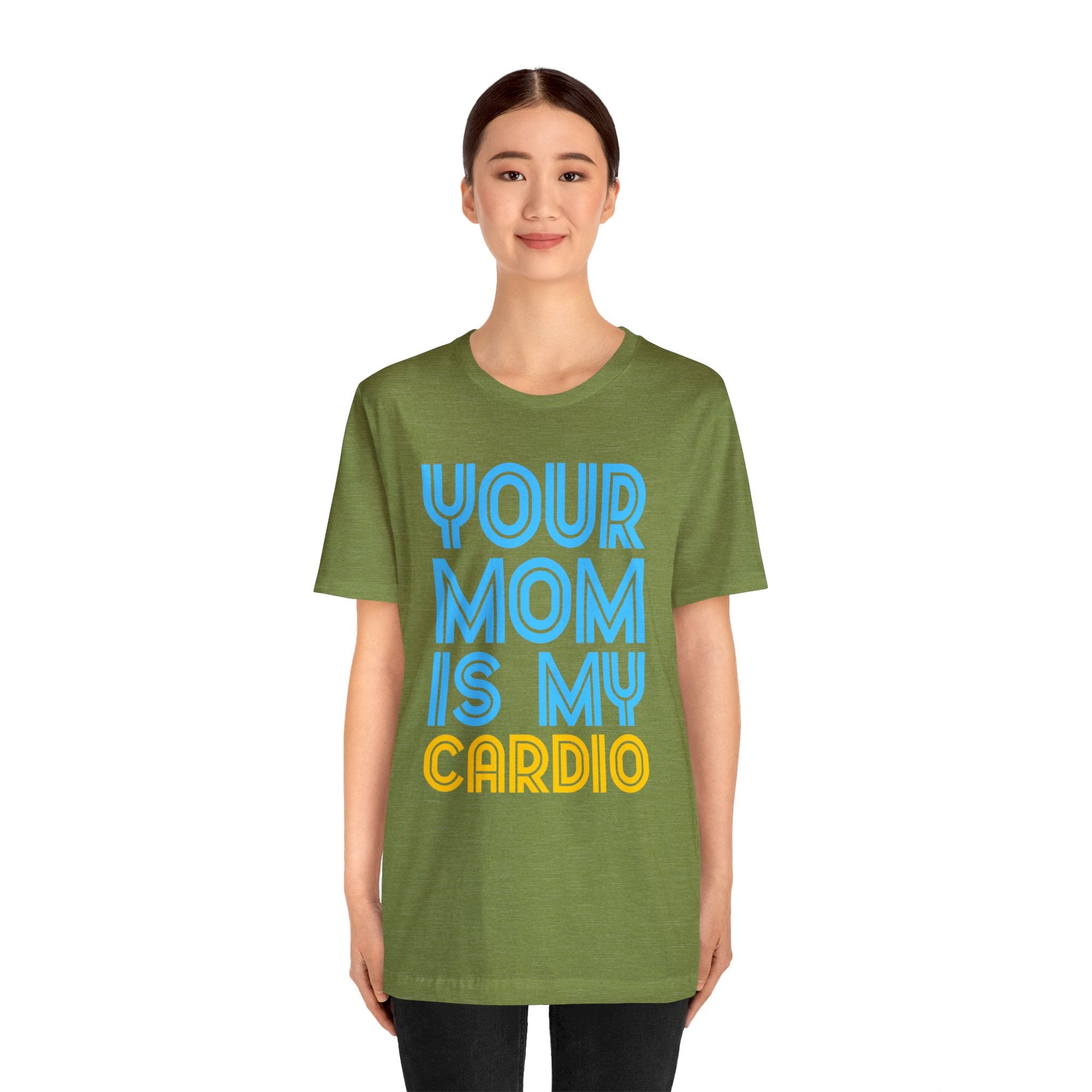 Order this "Your Mother Is My Cardio" unisex t-shirt and start waiting for its arrival.
