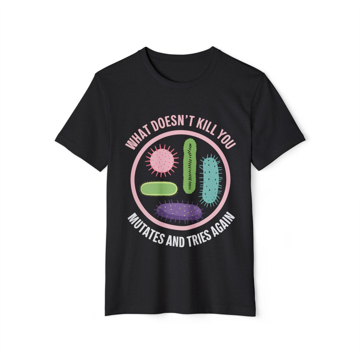 What Doesn't Kill You Mutates and Tries Again Recycled Organic Tee