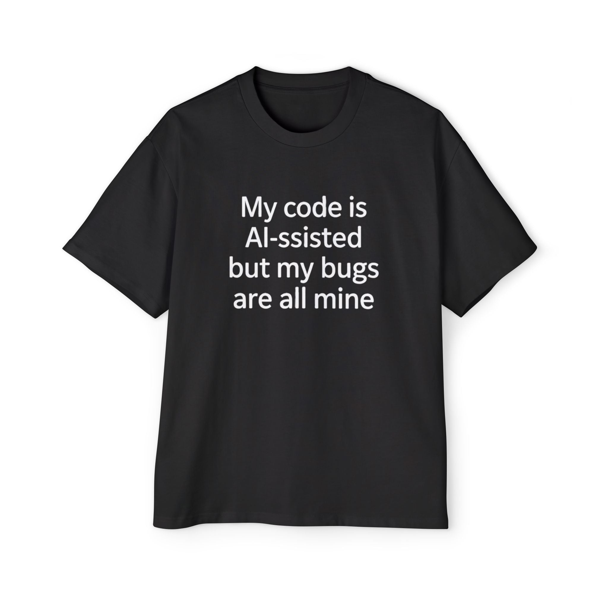 My code is AI-ssisted but my bugs are all mine - Heavy Oversized Tee