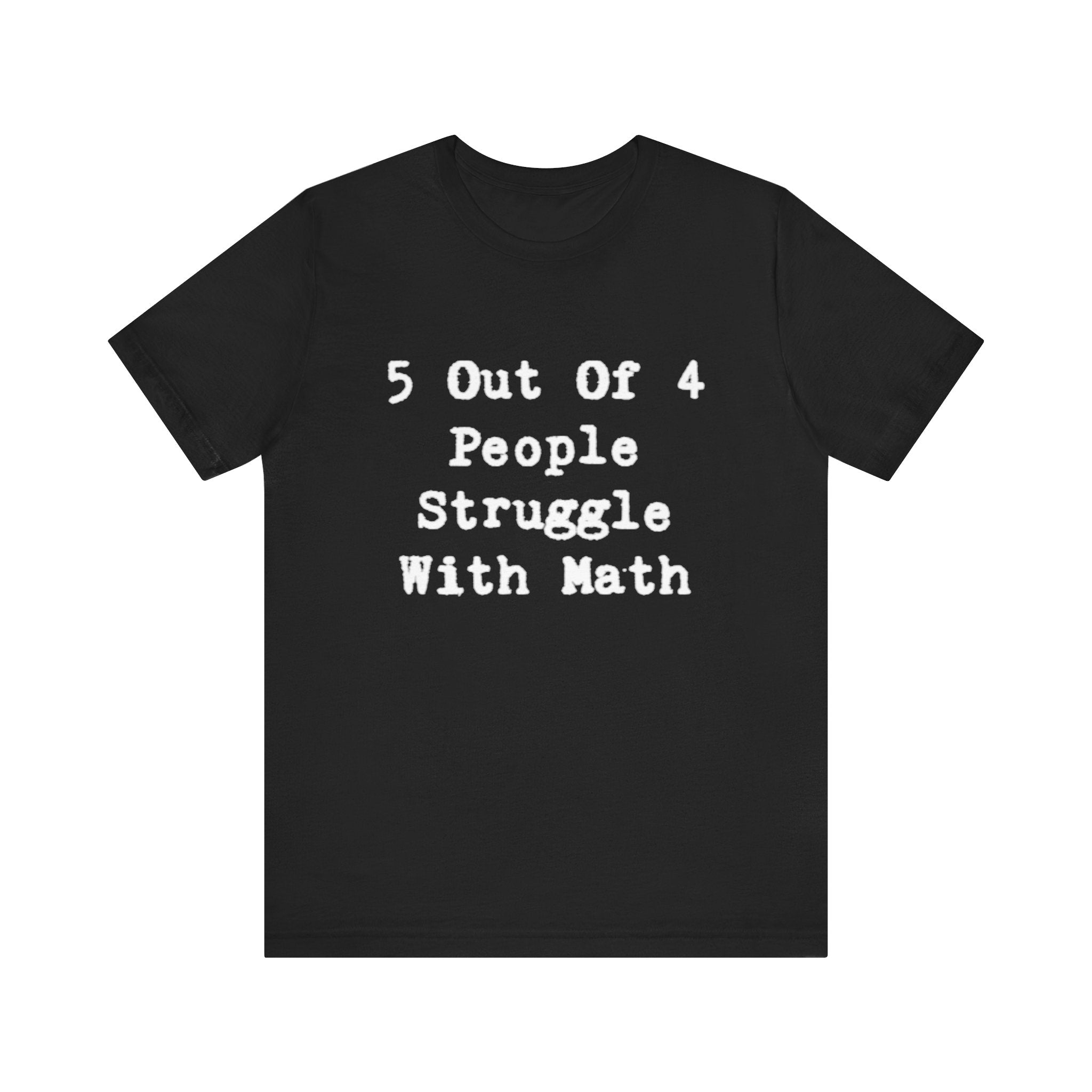 Math Struggle for 5 Out Of 4 People- T-Shirt