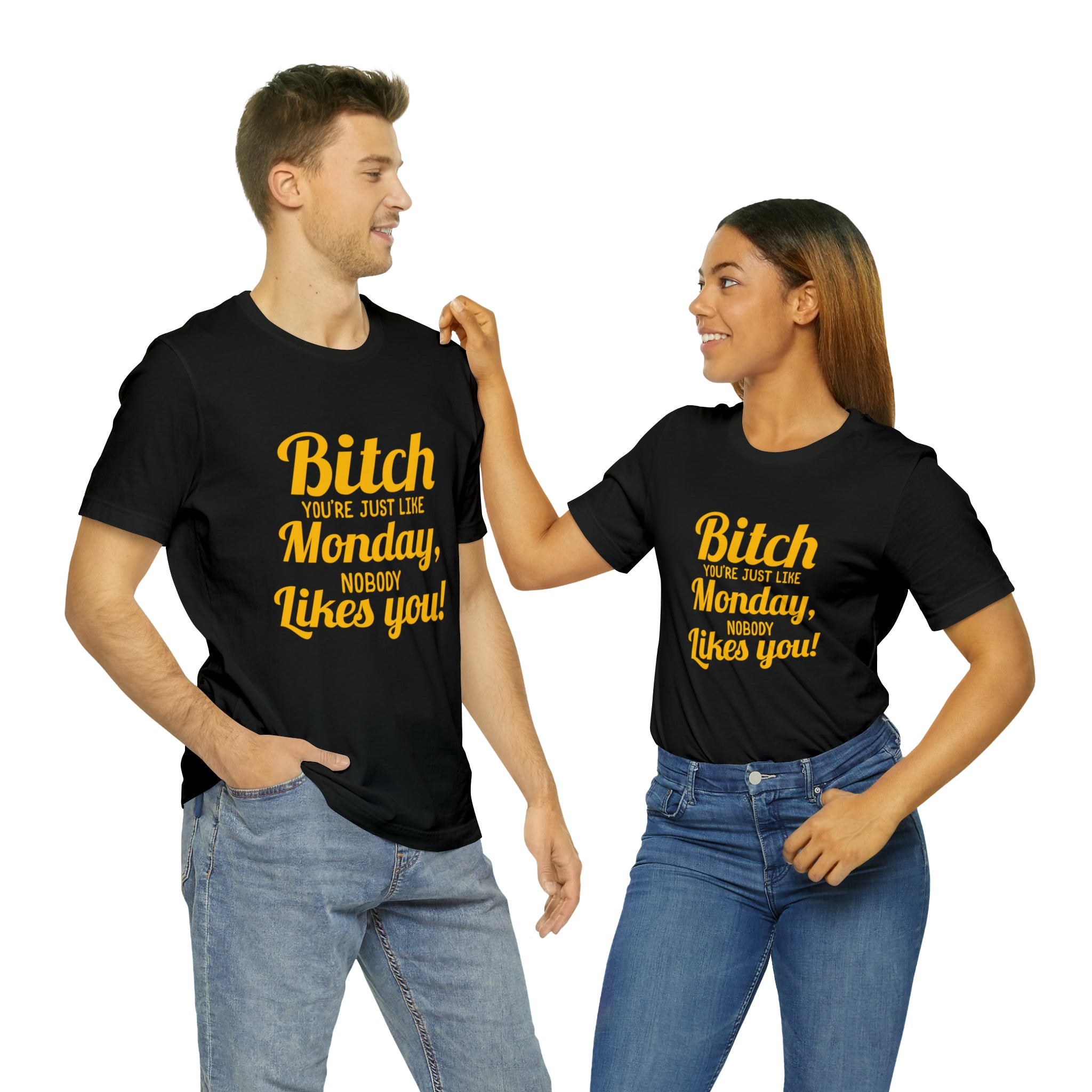 A man and woman wearing Bitch you are just like Monday nobody likes you T-shirts.