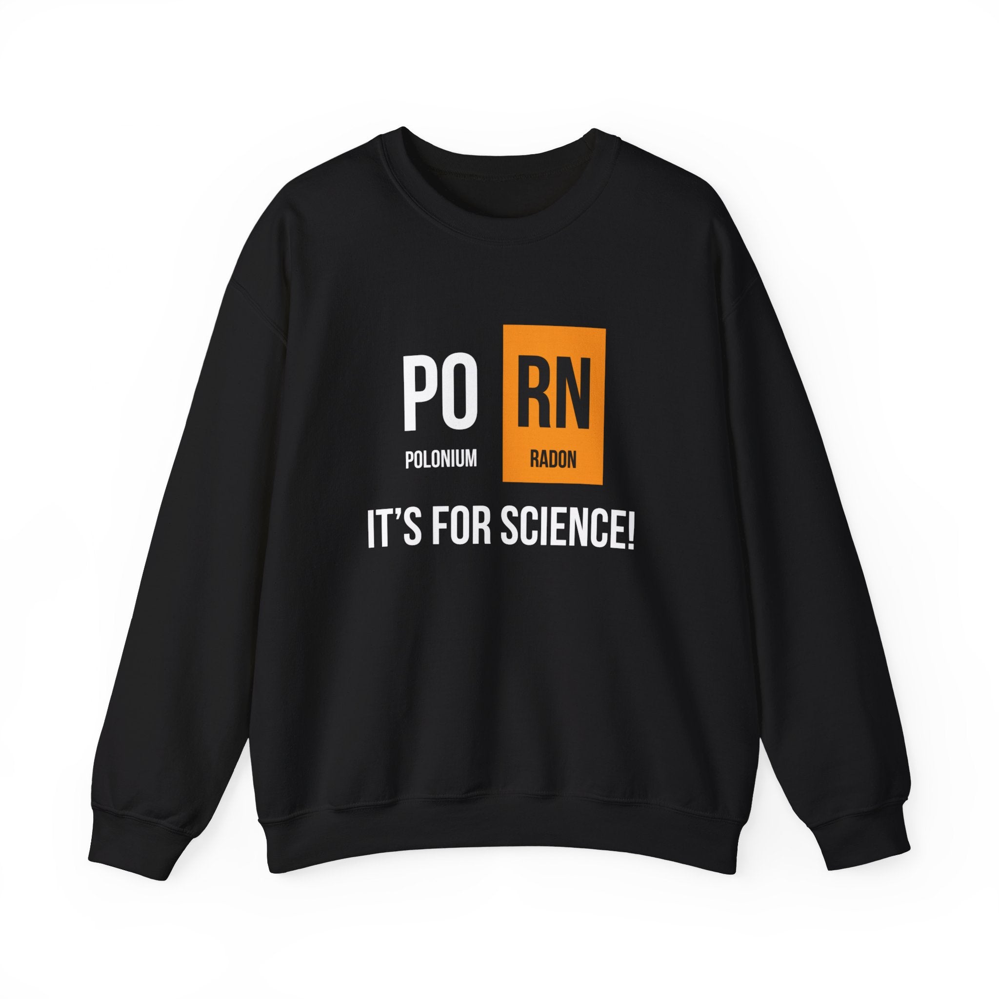 PO-RN - Sweatshirt with the text "Po RN" in large letters, referencing the chemical elements Polonium and Radon, and below it says "It's for science!" Cozy PO-RN design transforms chills into thrills during the colder months.
