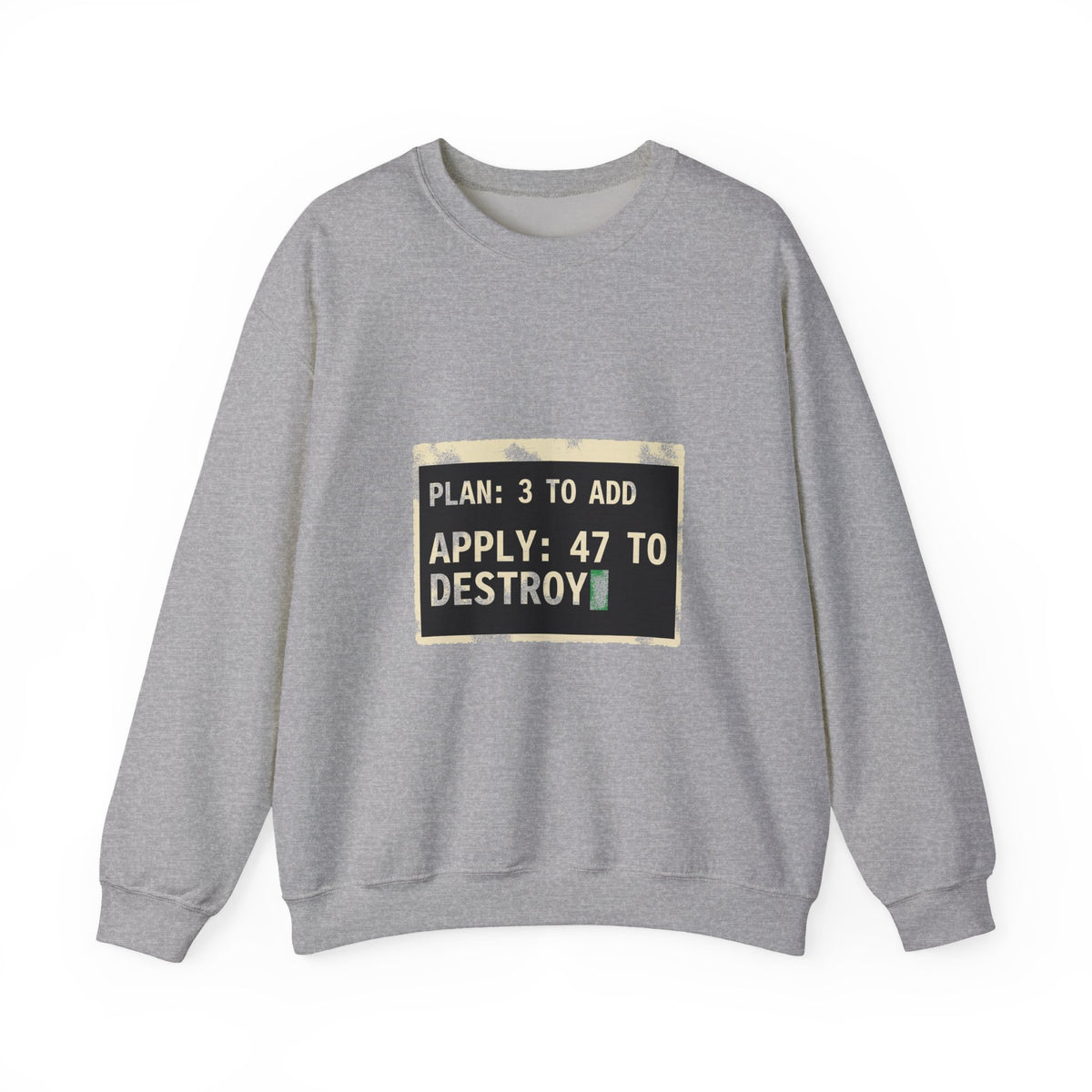 Plan 3 to Add, Apply 47 to Destroy Sweatshirt