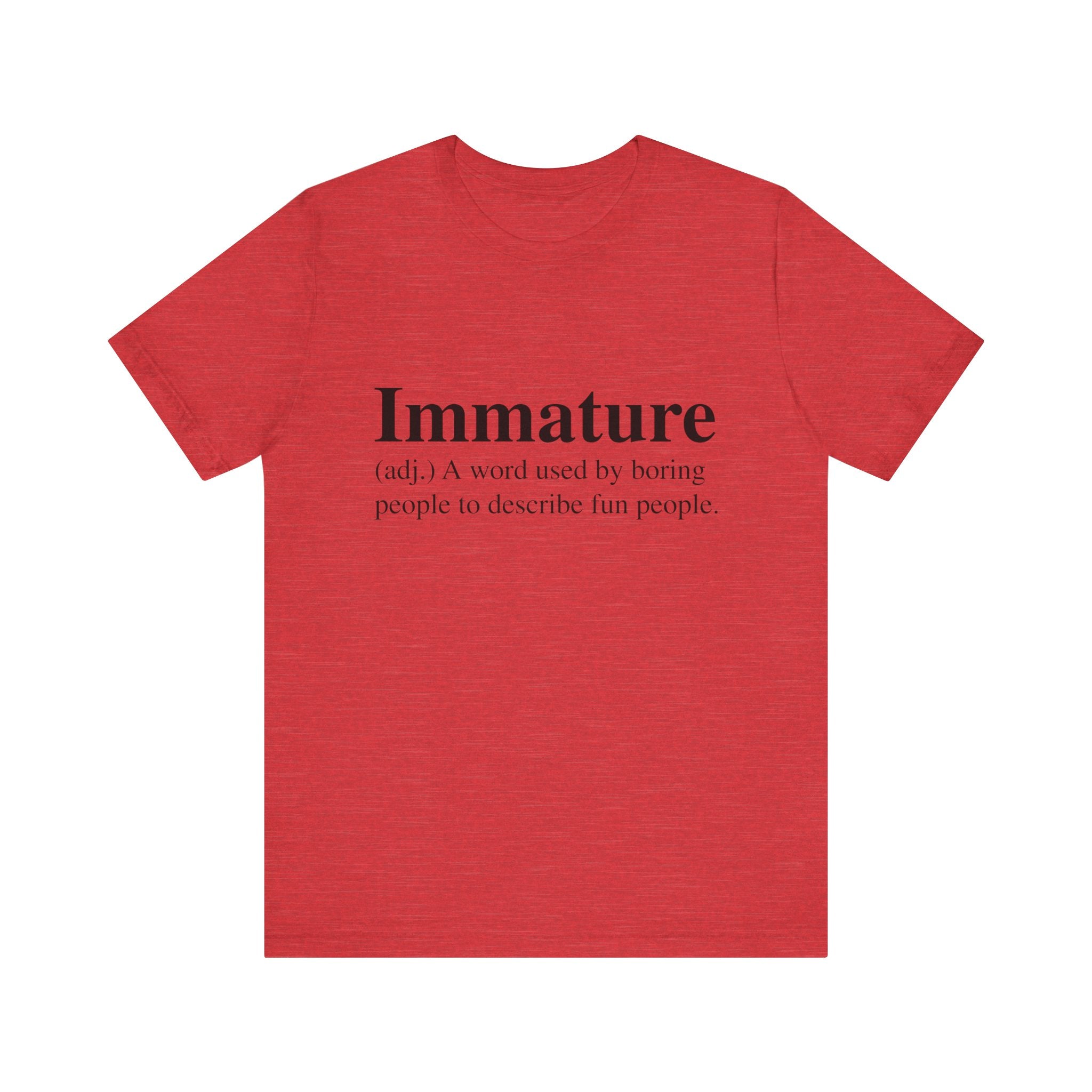 A red unisex Immature T-Shirt with the text "immature (adj.) a word used by boring people to describe fun people" printed in black on the front.