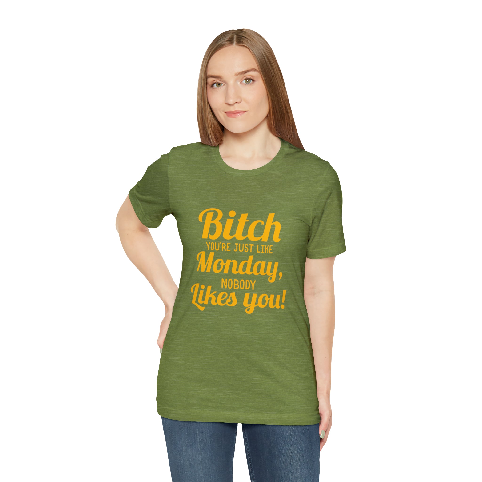 A woman wearing a "Bitch you are just like Monday nobody likes you" T-Shirt likes you.