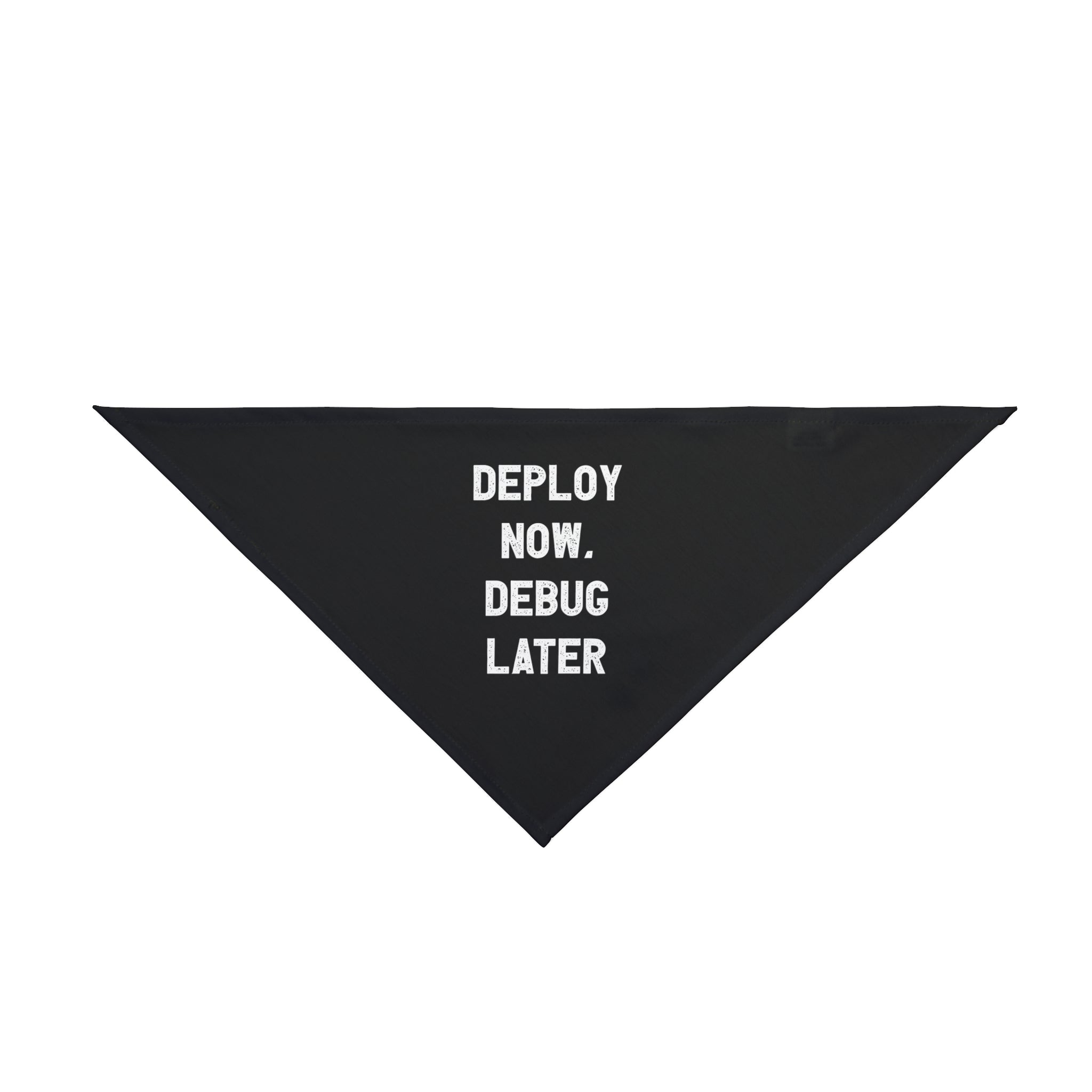 Introducing the "Deploy Now, Debug Later" Pet Bandana: A sleek black triangular accessory made from soft-spun polyester. Adorned with bold white text, it's designed to make a chic and comfortable statement for your stylish pets.