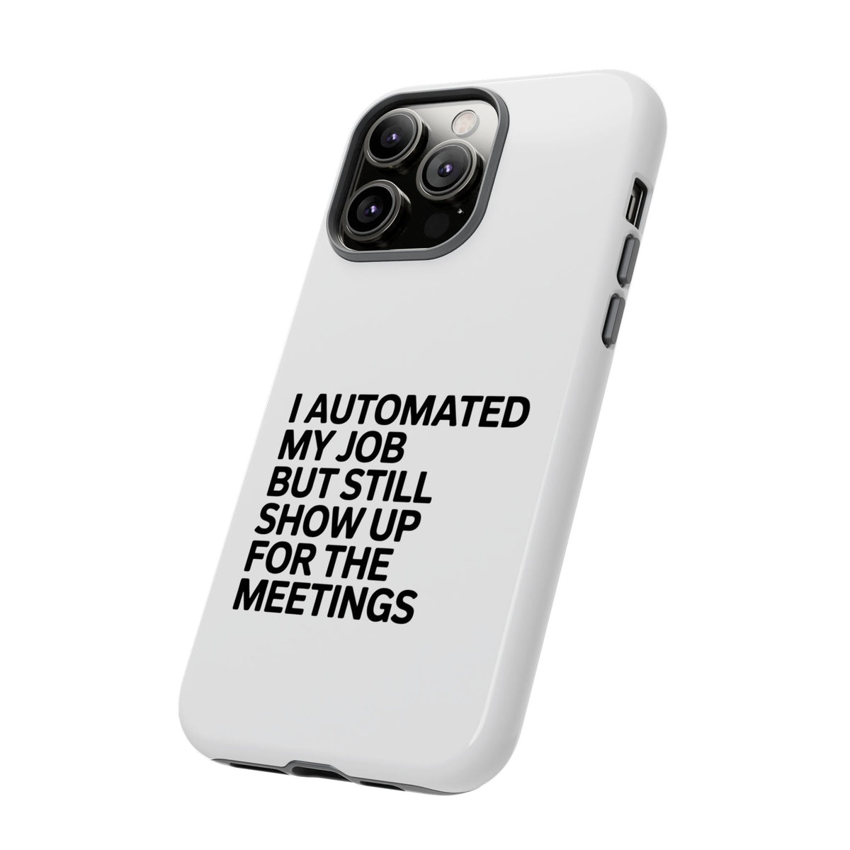 I Automated My Job But Still Show Up for the Meetings Phone Case