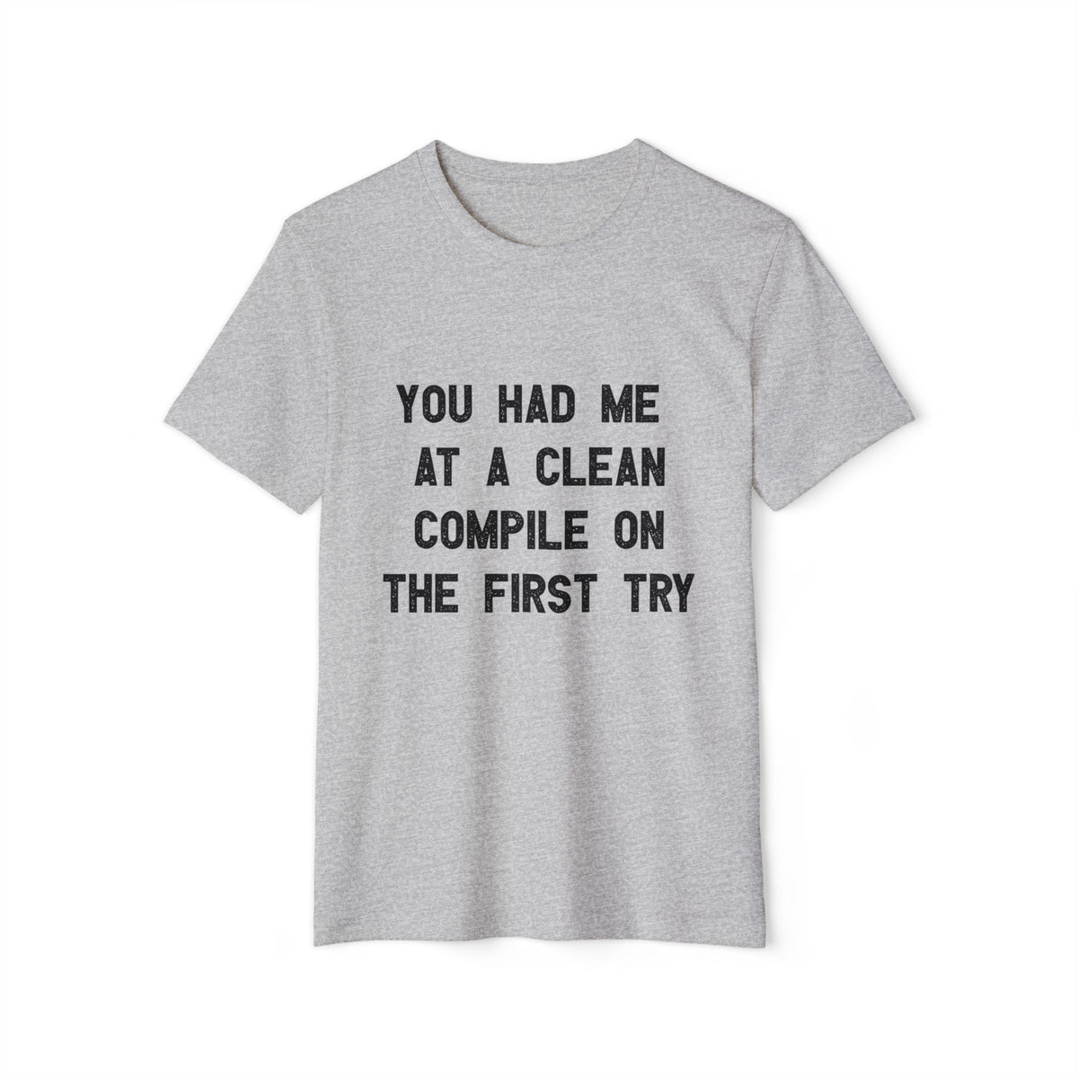 You Had Me at a Clean Compile on the First Try Recycled Organic Tee