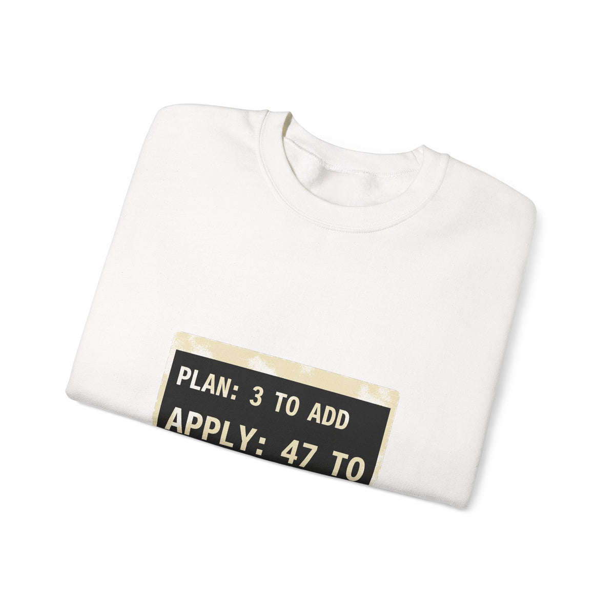 Plan 3 to Add, Apply 47 to Destroy Sweatshirt