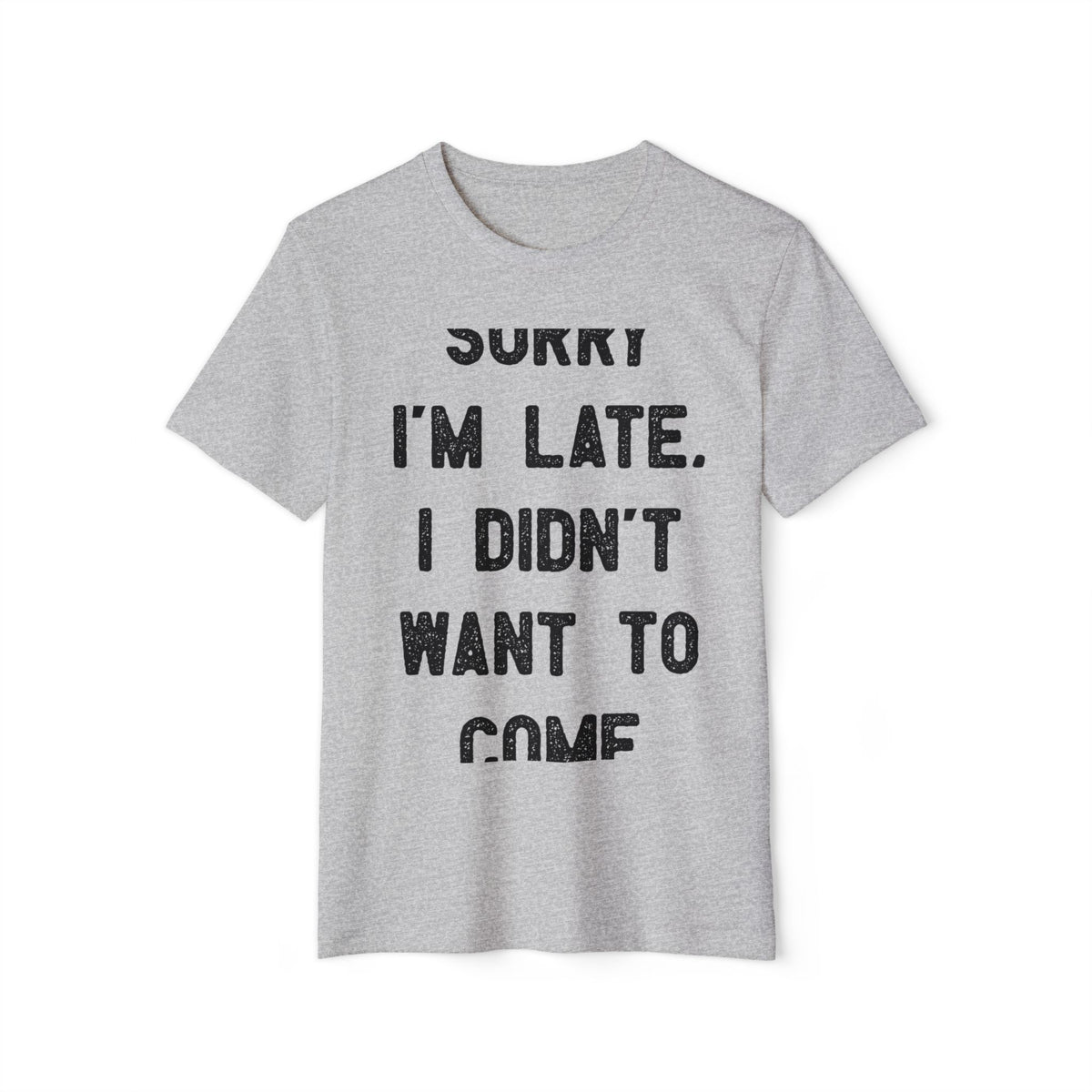 Sorry I'm Late, I Didn't Want to Come Recycled Organic Tee