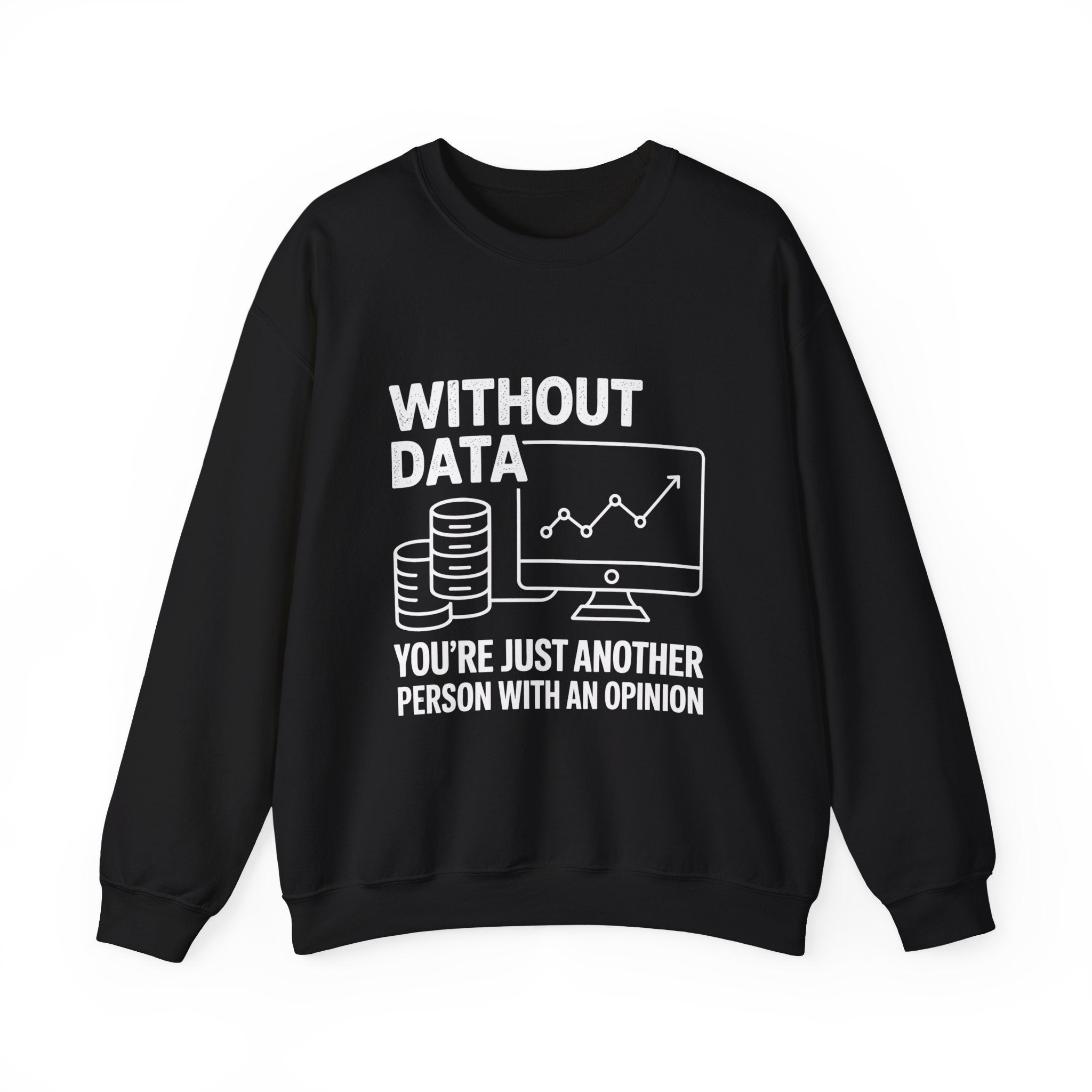 Without data youre just another person with an opinion - Sweatshirt