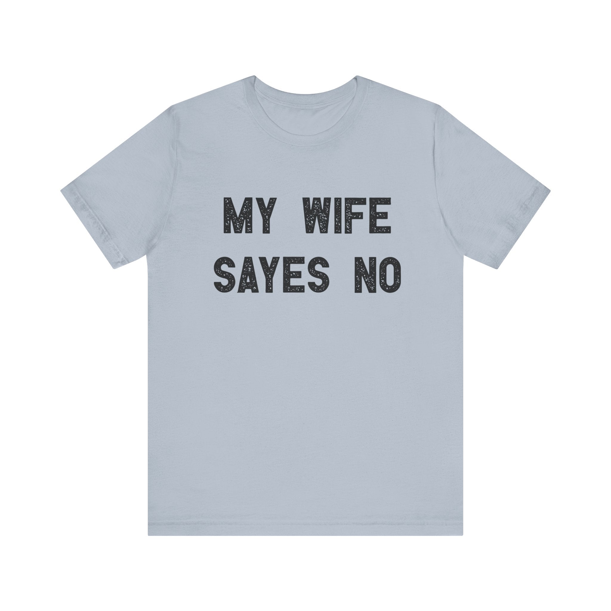 My Wife Says No - T-Shirt