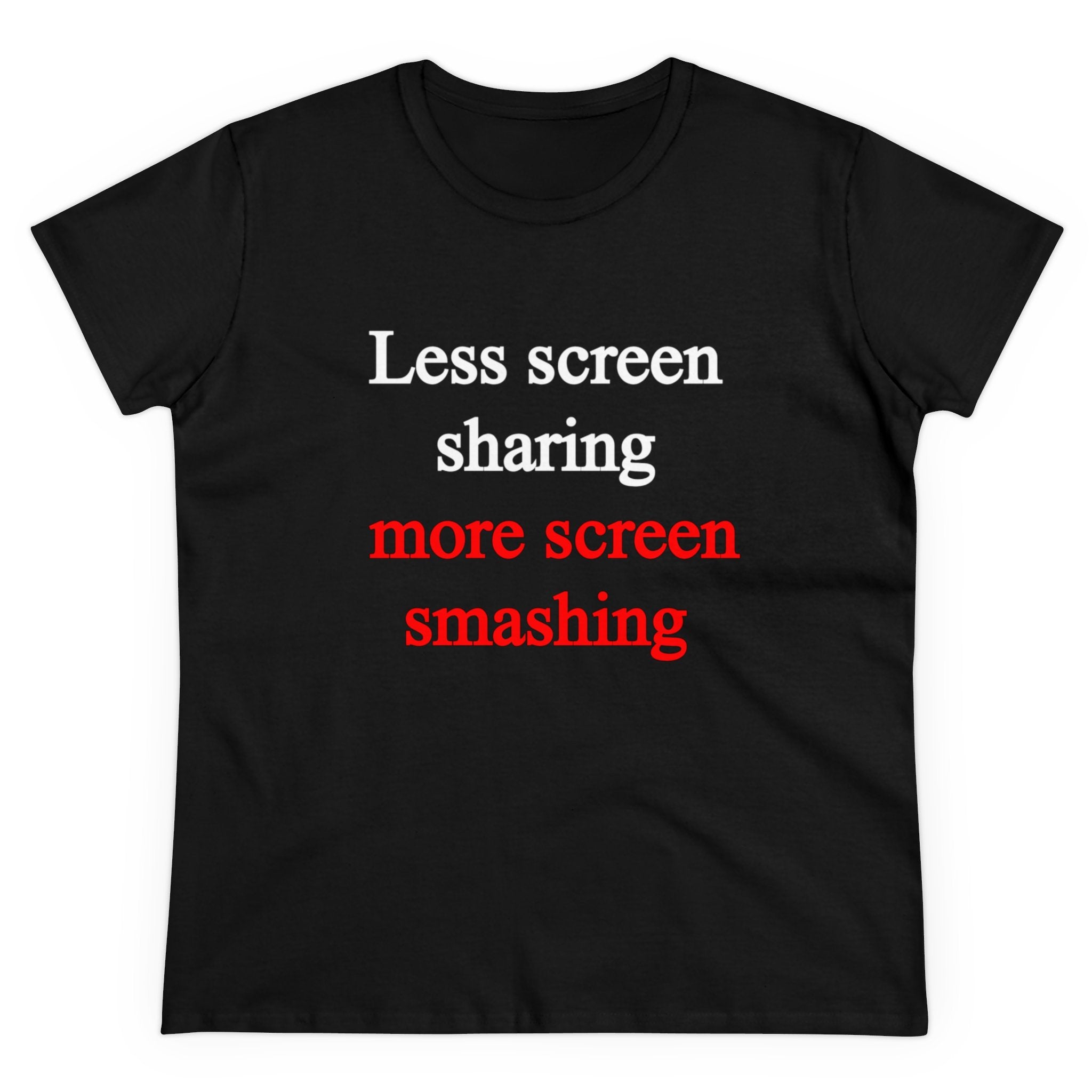 The Less Screen Sharing More Screen Smashing - Women's Tee features a semi-fitted silhouette made from pre-shrunk cotton, with bold text reading "Less screen sharing" in white and "more screen smashing" in red.