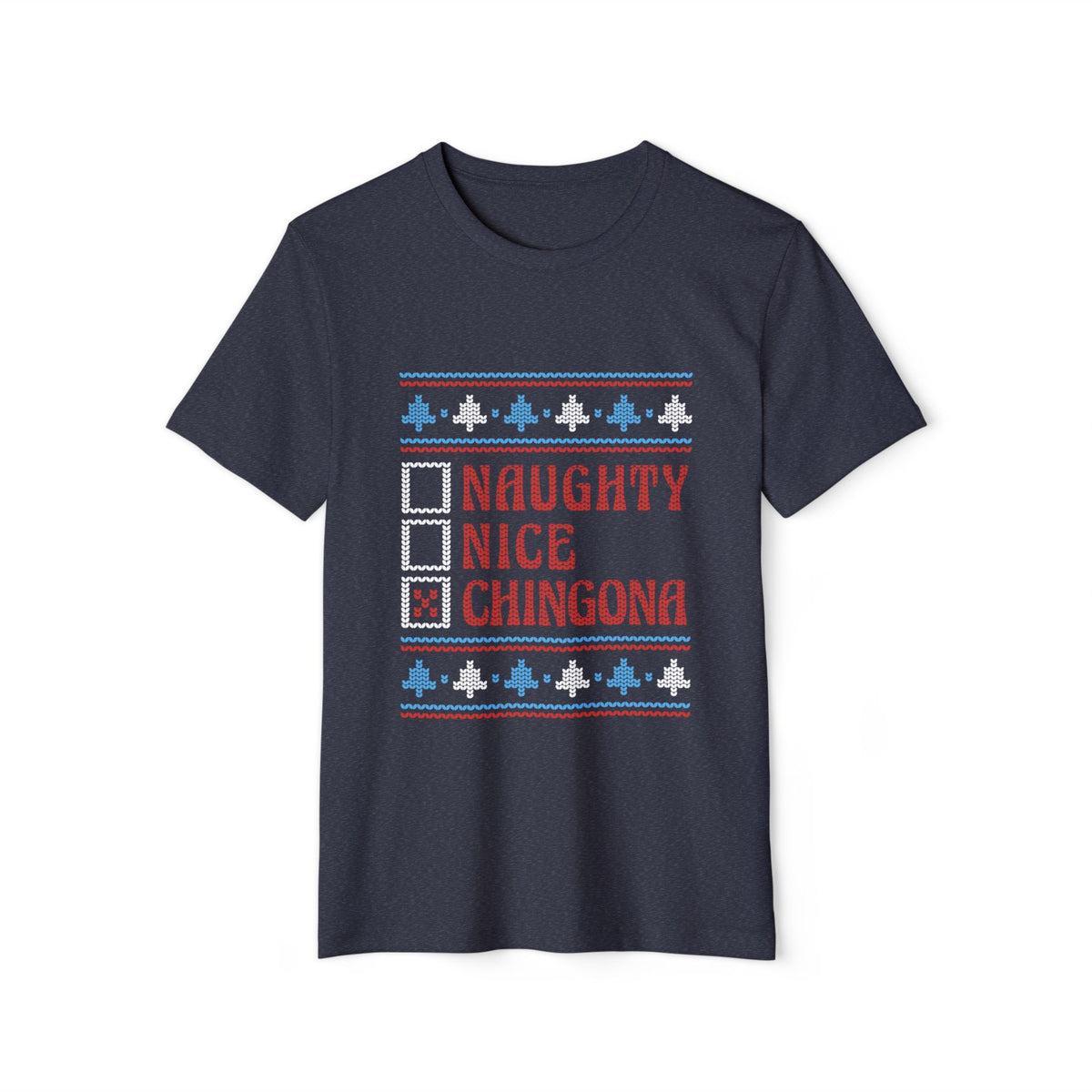 Naughty, Nice, Chingona Ugly Sweater Recycled Organic Tee