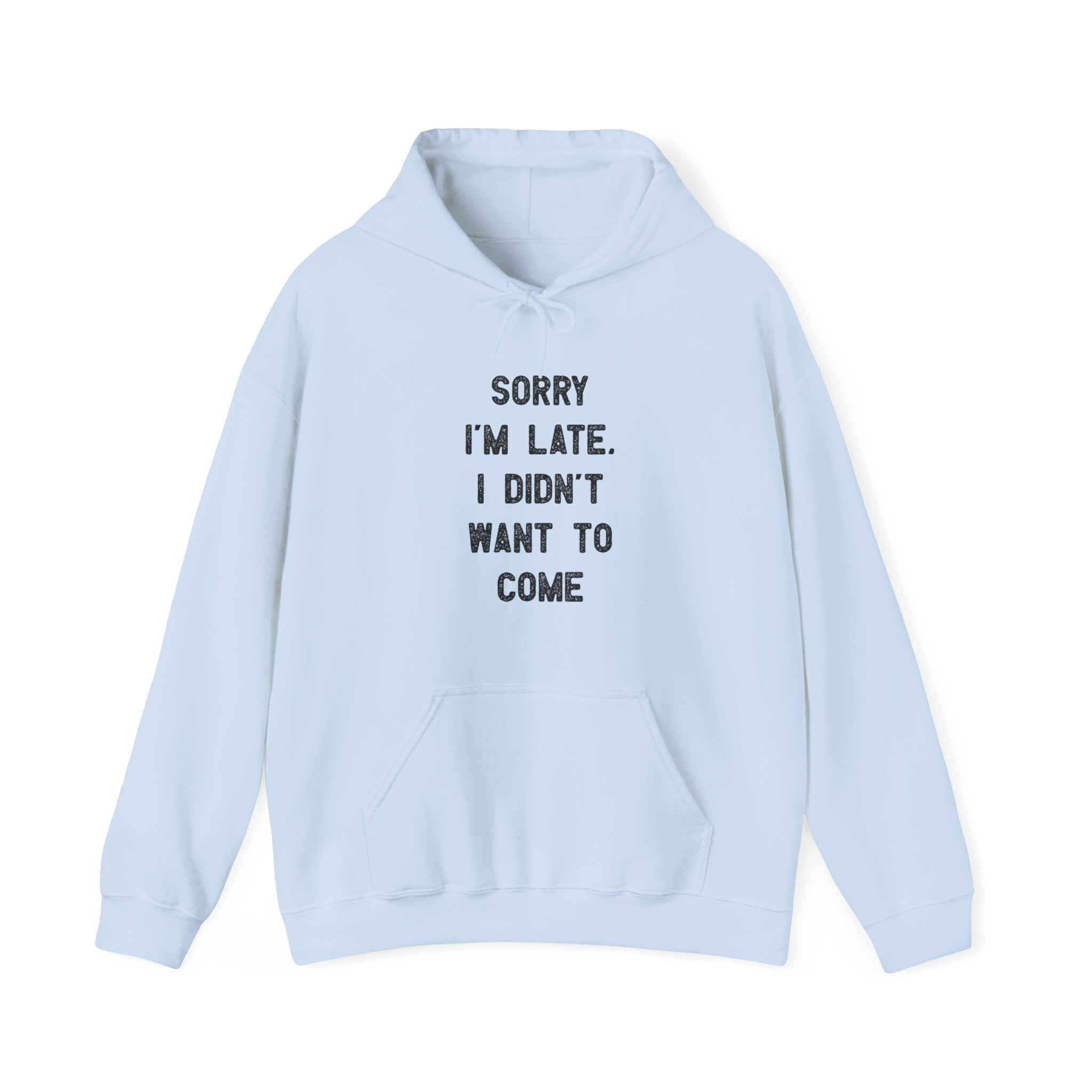 Sorry I'm Late I Didn't Want to Come - Hooded Sweatshirt