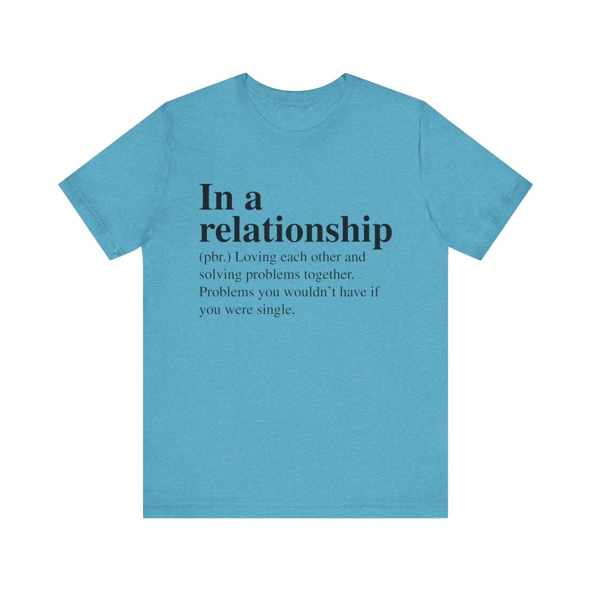 Unisex jersey tee in light blue with text "In a Relationship (pb): loving each other and solving problems you wouldn't have if you were single.