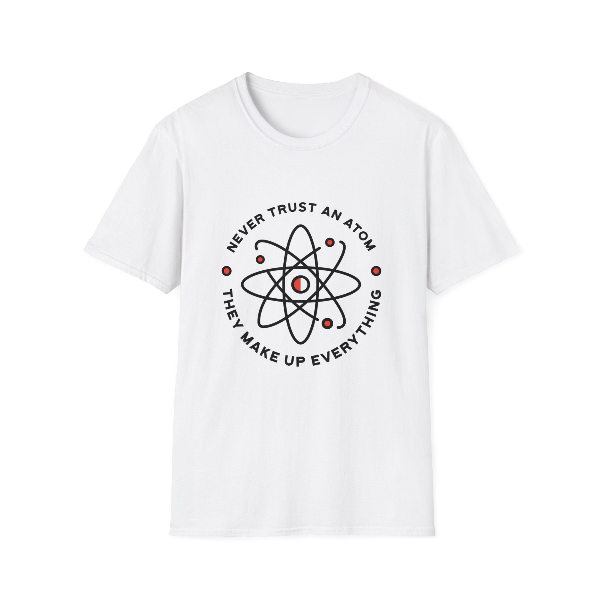 Never Trust an Atom They make up everything T-Shirt